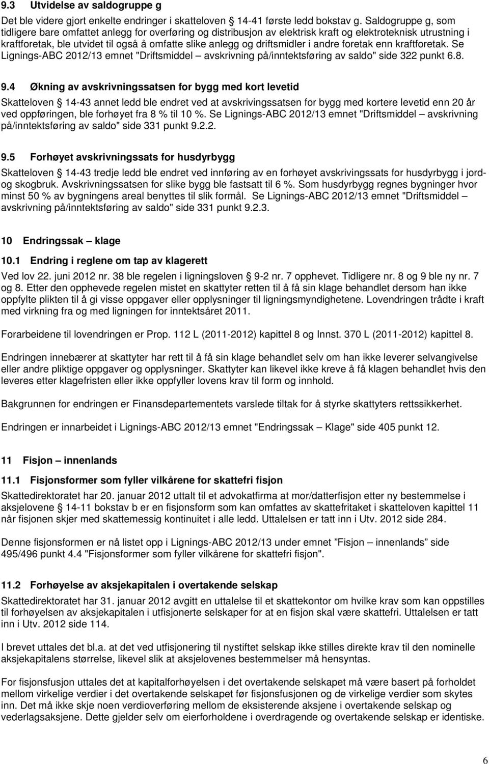 driftsmidler i andre foretak enn kraftforetak. Se Lignings-ABC 2012/13 emnet "Driftsmiddel avskrivning på/inntektsføring av saldo" side 322 punkt 6.8. 9.