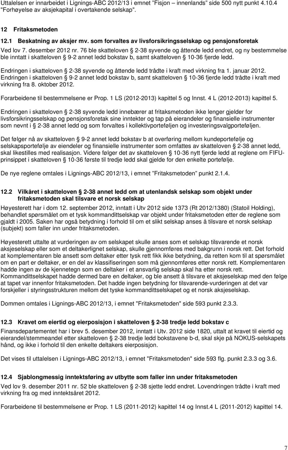 76 ble skatteloven 2-38 syvende og åttende ledd endret, og ny bestemmelse ble inntatt i skatteloven 9-2 annet ledd bokstav b, samt skatteloven 10-36 fjerde ledd.