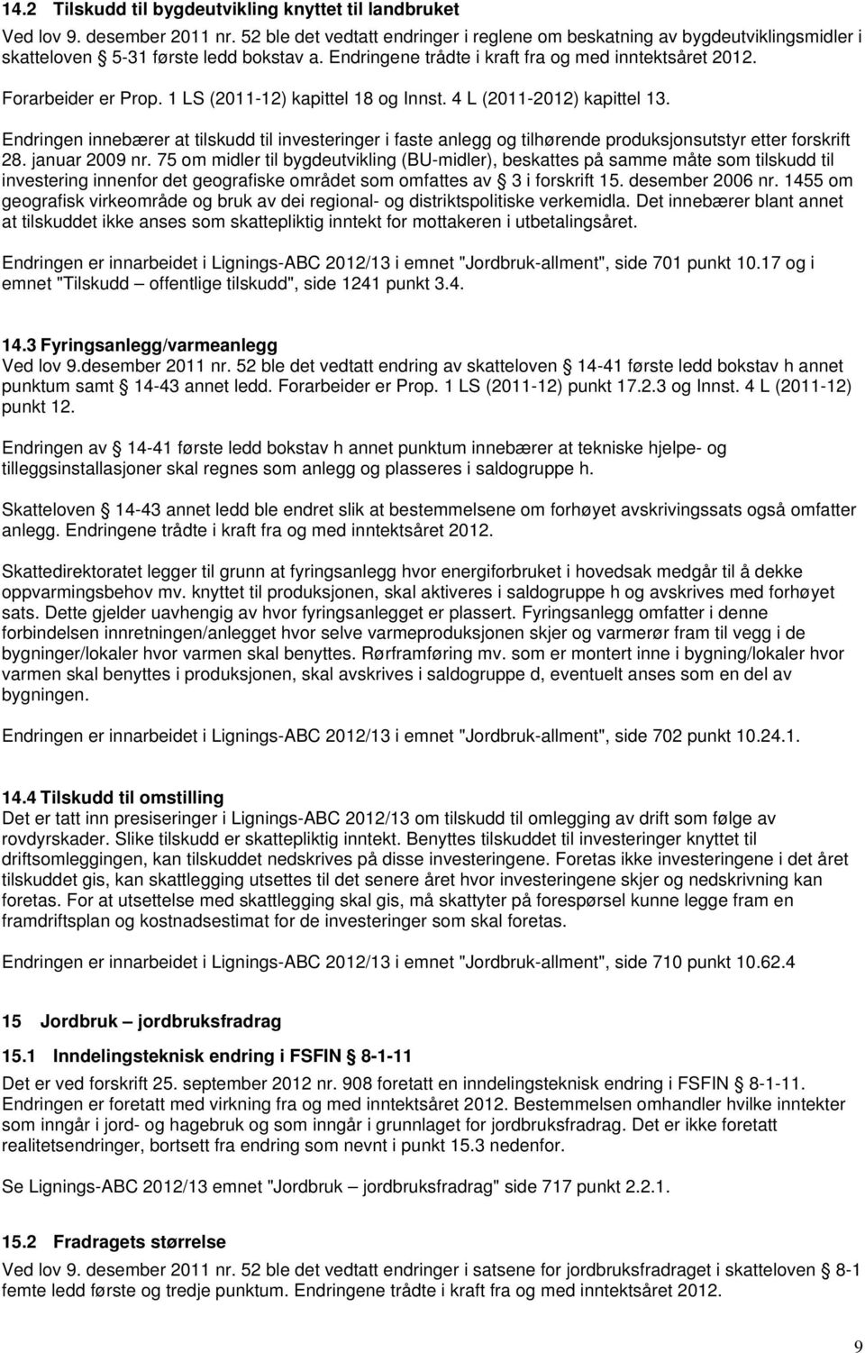 1 LS (2011-12) kapittel 18 og Innst. 4 L (2011-2012) kapittel 13. Endringen innebærer at tilskudd til investeringer i faste anlegg og tilhørende produksjonsutstyr etter forskrift 28. januar 2009 nr.