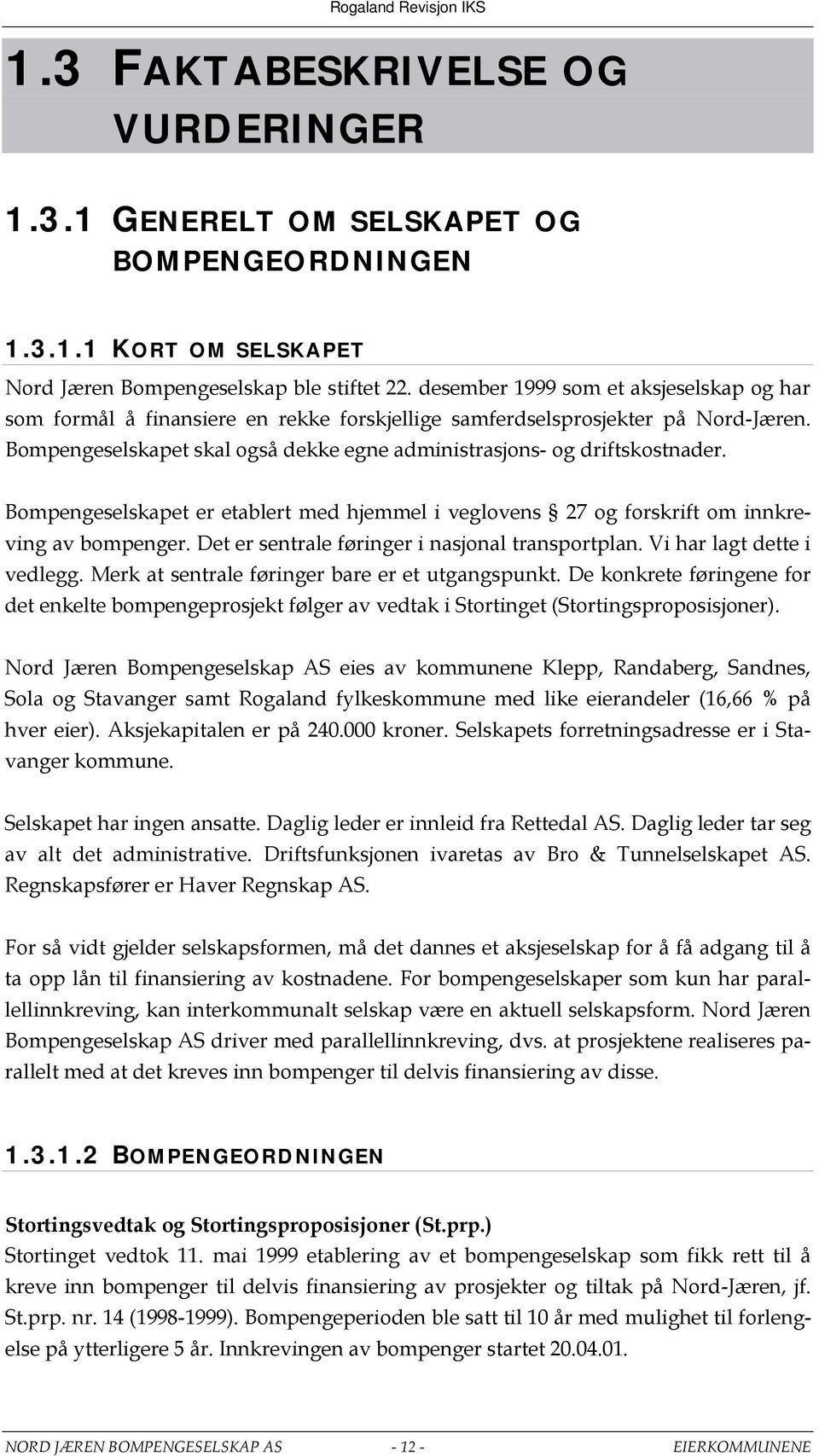 Bompengeselskapet er etablert med hjemmel i veglovens 27 og forskrift om innkreving av bompenger. Det er sentrale føringer i nasjonal transportplan. Vi har lagt dette i vedlegg.