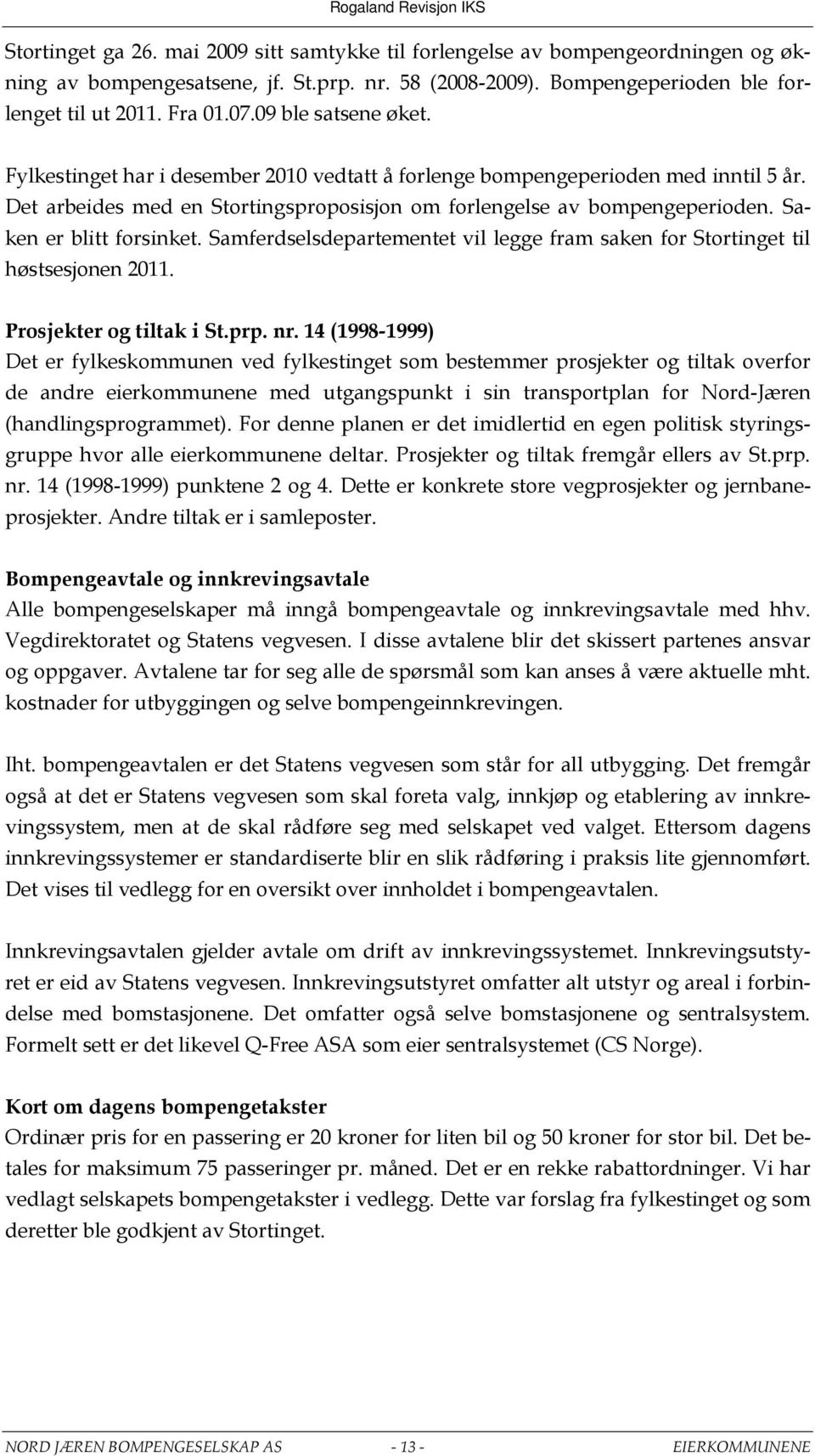 Saken er blitt forsinket. Samferdselsdepartementet vil legge fram saken for Stortinget til høstsesjonen 2011. Prosjekter og tiltak i St.prp. nr.