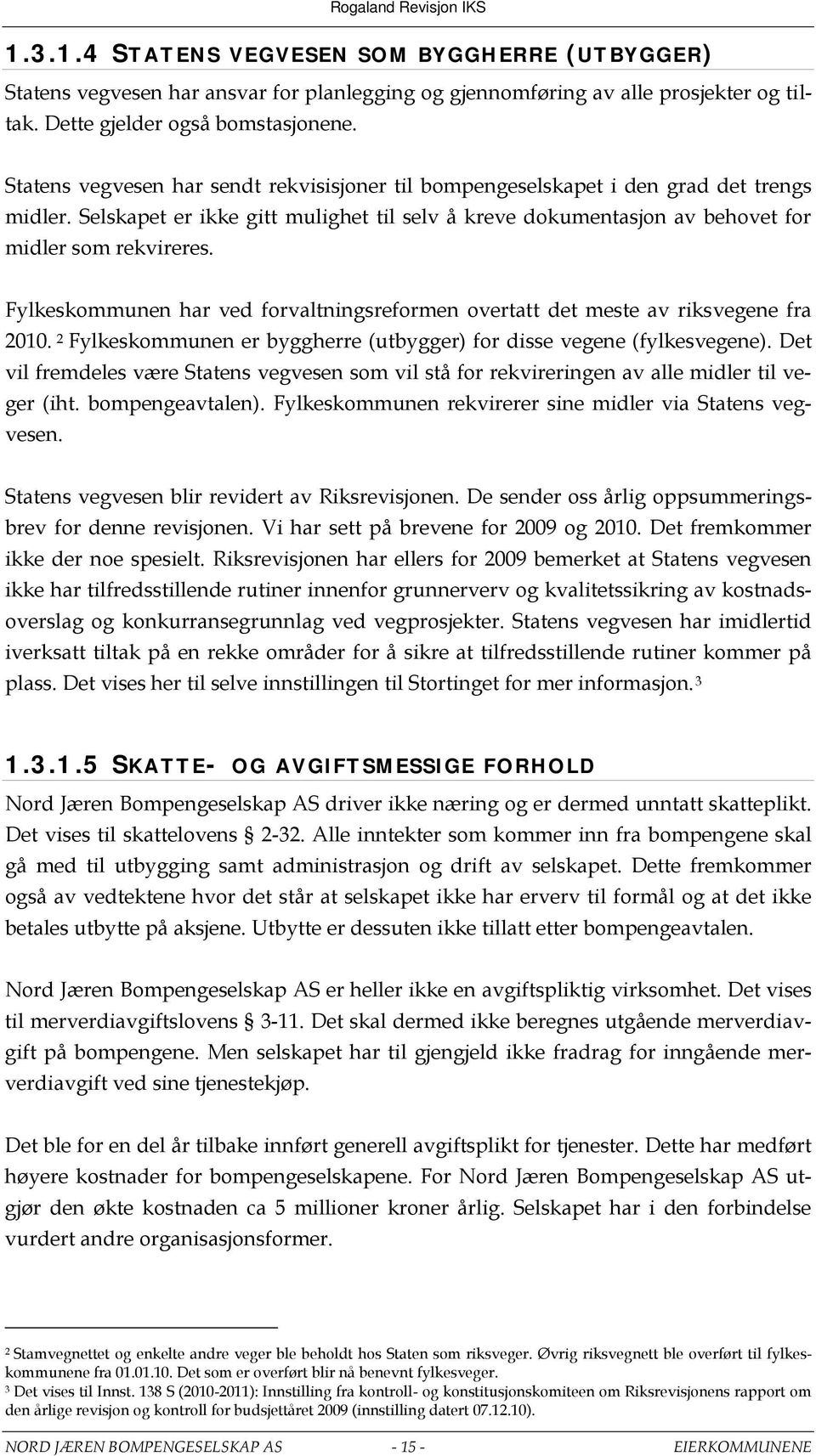 Fylkeskommunen har ved forvaltningsreformen overtatt det meste av riksvegene fra 2010. 2 Fylkeskommunen er byggherre (utbygger) for disse vegene (fylkesvegene).