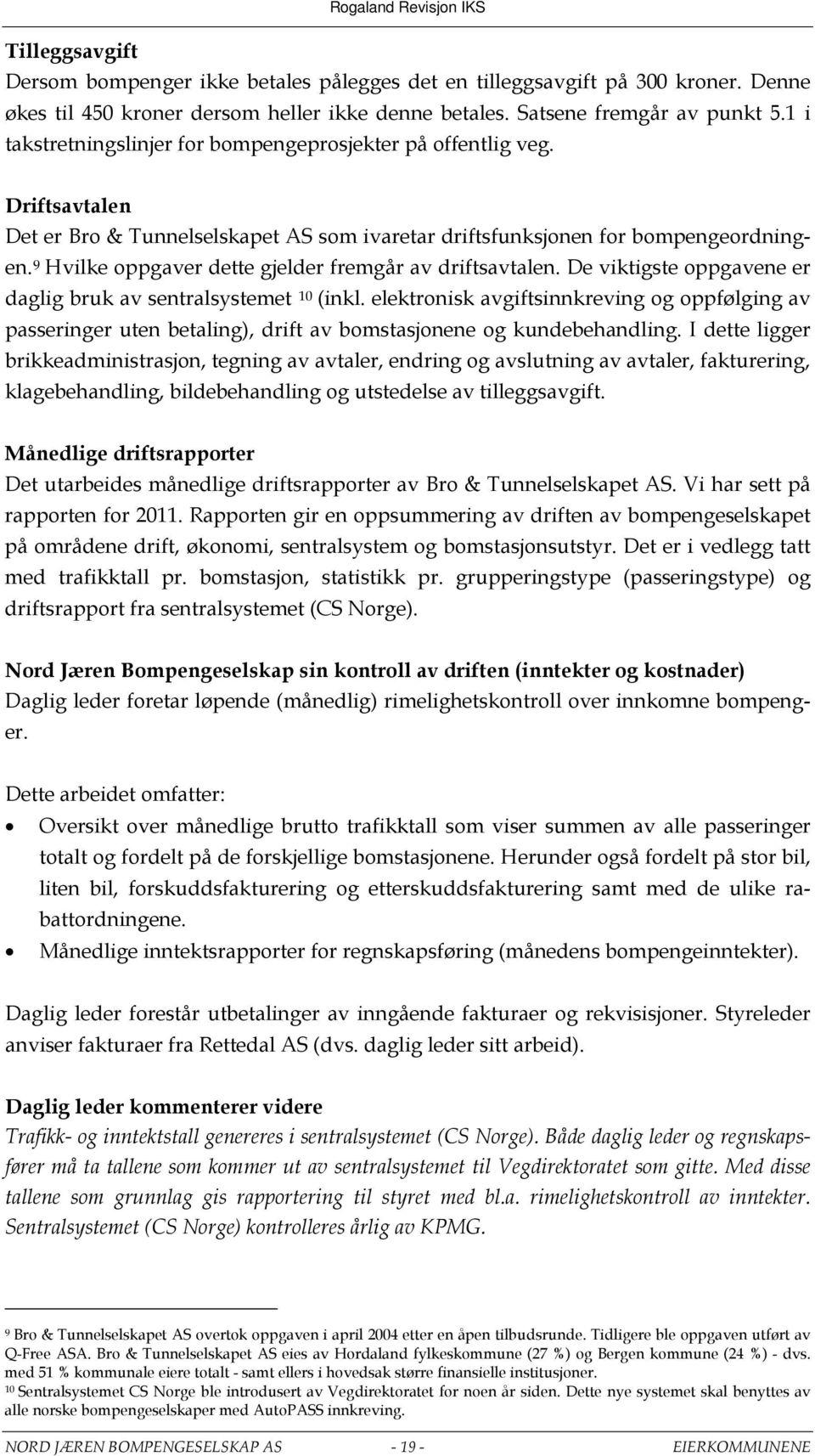 9 Hvilke oppgaver dette gjelder fremgår av driftsavtalen. De viktigste oppgavene er daglig bruk av sentralsystemet 10 (inkl.