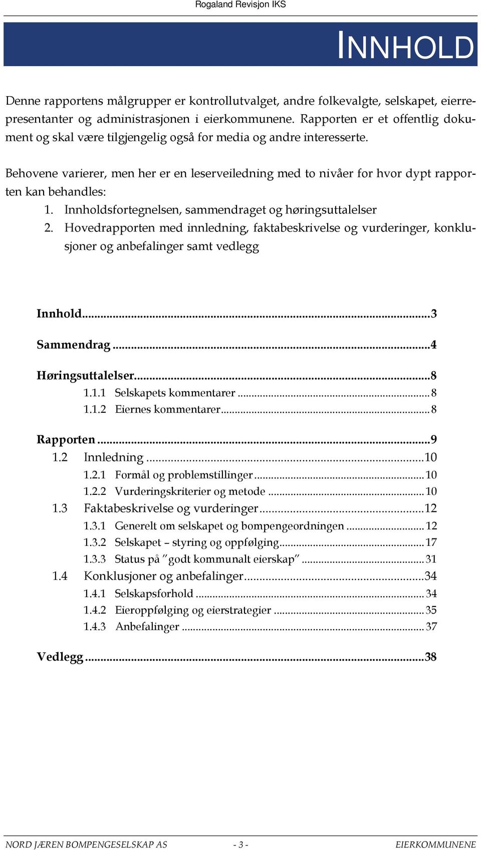 Behovene varierer, men her er en leserveiledning med to nivåer for hvor dypt rapporten kan behandles: 1. Innholdsfortegnelsen, sammendraget og høringsuttalelser 2.