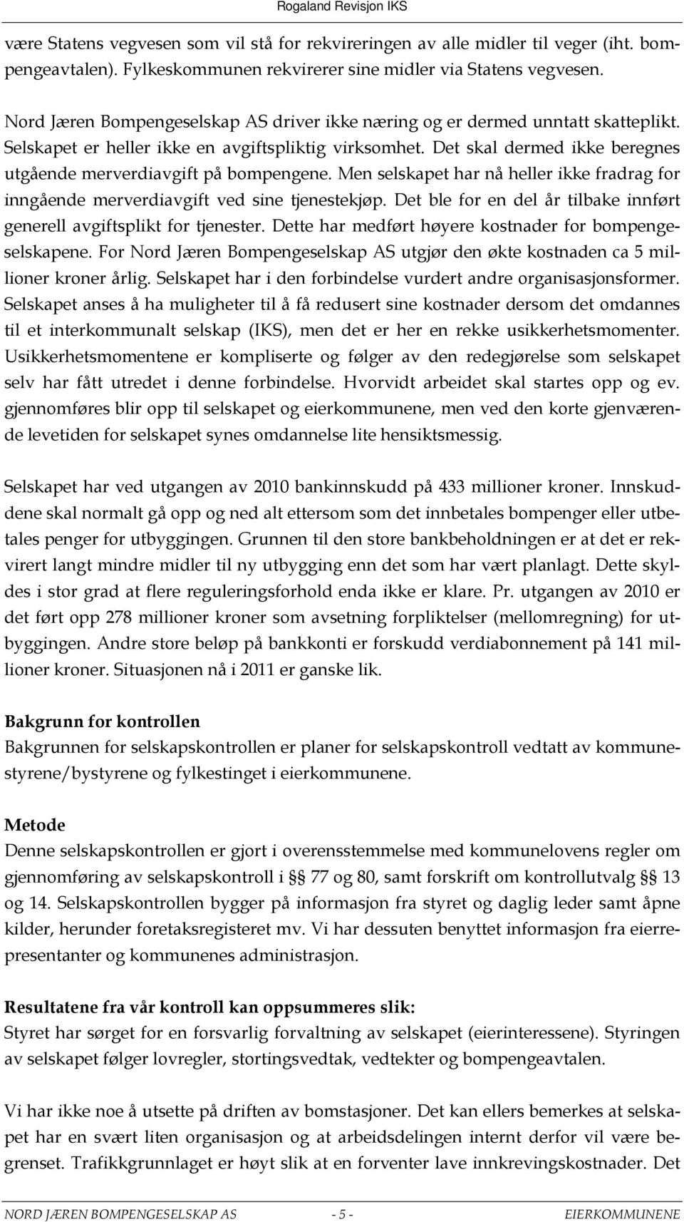 Det skal dermed ikke beregnes utgående merverdiavgift på bompengene. Men selskapet har nå heller ikke fradrag for inngående merverdiavgift ved sine tjenestekjøp.