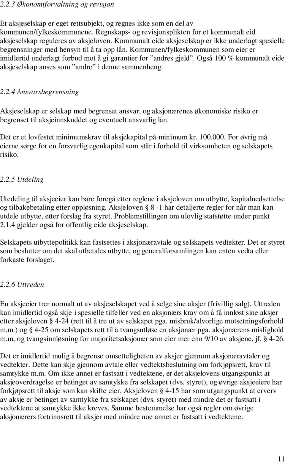 Kommunen/fylkeskommunen som eier er imidlertid underlagt forbud mot å gi garantier for andres gjeld. Også 100 % kommunalt eide aksjeselskap anses som andre i denne sammenheng. 2.