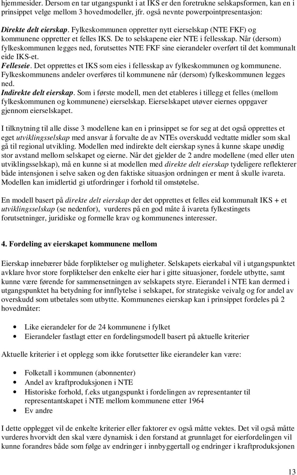 Når (dersom) fylkeskommunen legges ned, forutsettes NTE FKF sine eierandeler overført til det kommunalt eide IKS-et. Felleseie.