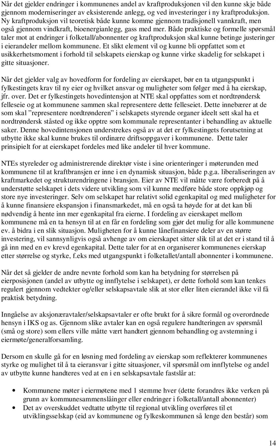 Både praktiske og formelle spørsmål taler mot at endringer i folketall/abonnenter og kraftproduksjon skal kunne betinge justeringer i eierandeler mellom kommunene.