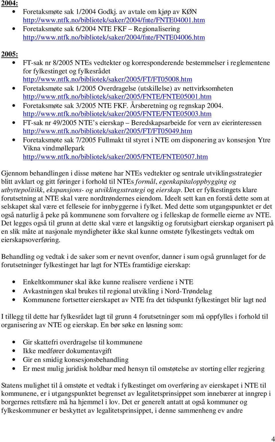 htm Foretaksmøte sak 1/2005 Overdragelse (utskillelse) av nettvirksomheten http://www.ntfk.no/bibliotek/saker/2005/fnte/fnte05001.htm Foretaksmøte sak 3/2005 NTE FKF. Årsberetning og regnskap 2004.