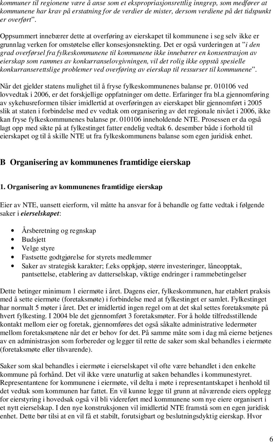 Det er også vurderingen at i den grad overførsel fra fylkeskommunene til kommunene ikke innebærer en konsentrasjon av eierskap som rammes av konkurranselovgivningen, vil det rolig ikke oppstå