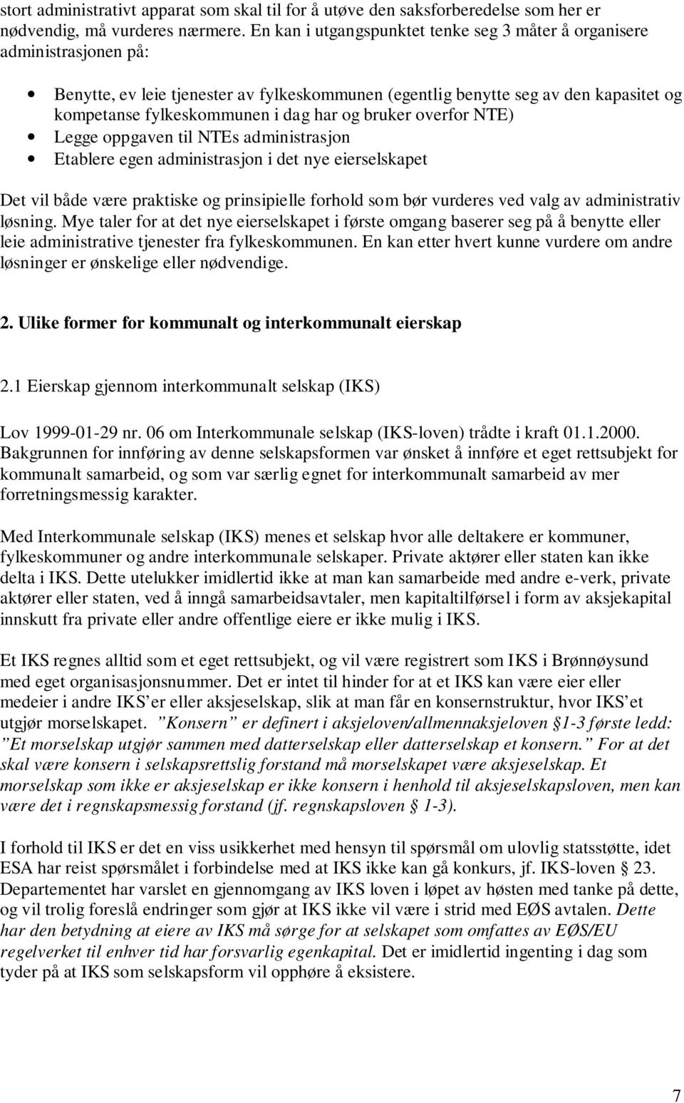 og bruker overfor NTE) Legge oppgaven til NTEs administrasjon Etablere egen administrasjon i det nye eierselskapet Det vil både være praktiske og prinsipielle forhold som bør vurderes ved valg av