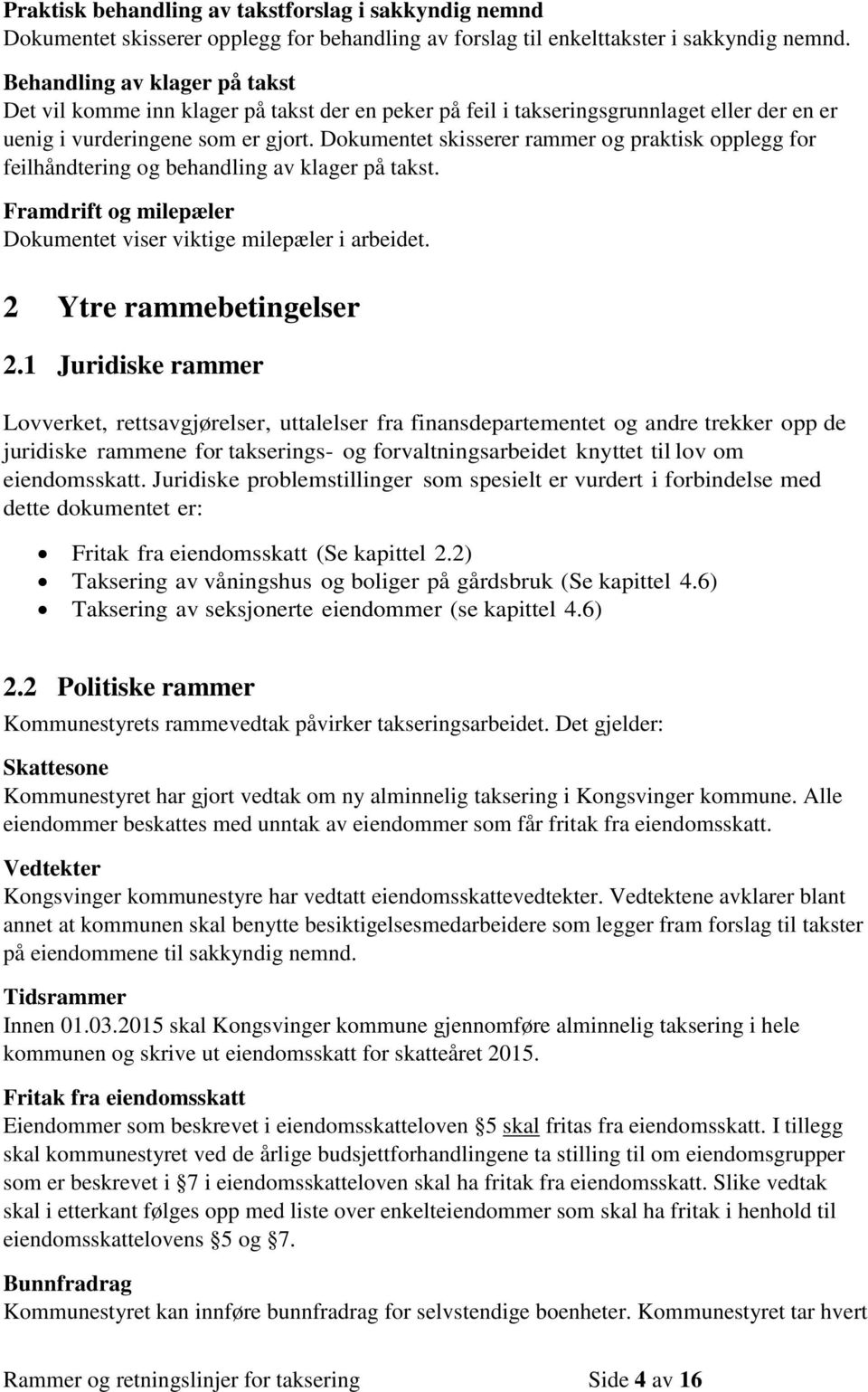 Dokumentet skisserer rammer og praktisk opplegg for feilhåndtering og behandling av klager på takst. Framdrift og milepæler Dokumentet viser viktige milepæler i arbeidet. 2 Ytre rammebetingelser 2.