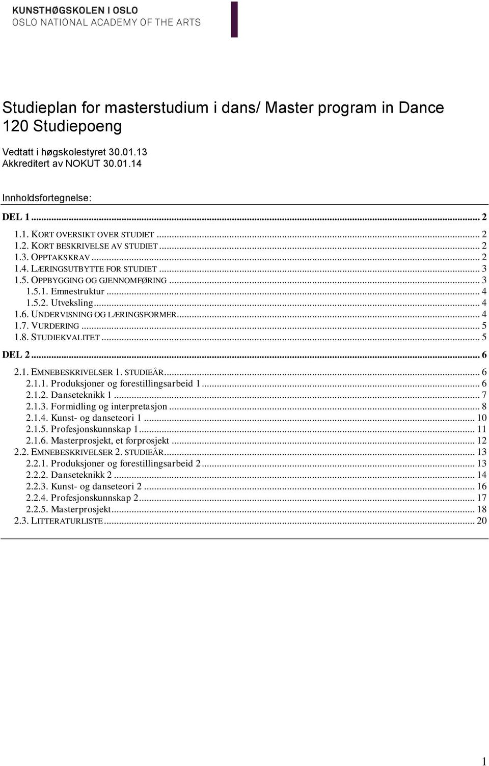 UNDERVISNING OG LÆRINGSFORMER... 4 1.7. VURDERING... 5 1.8. STUDIEKVALITET... 5 DEL 2... 6 2.1. EMNEBESKRIVELSER 1. STUDIEÅR... 6 2.1.1. Produksjoner og forestillingsarbeid 1... 6 2.1.2. Danseteknikk 1.