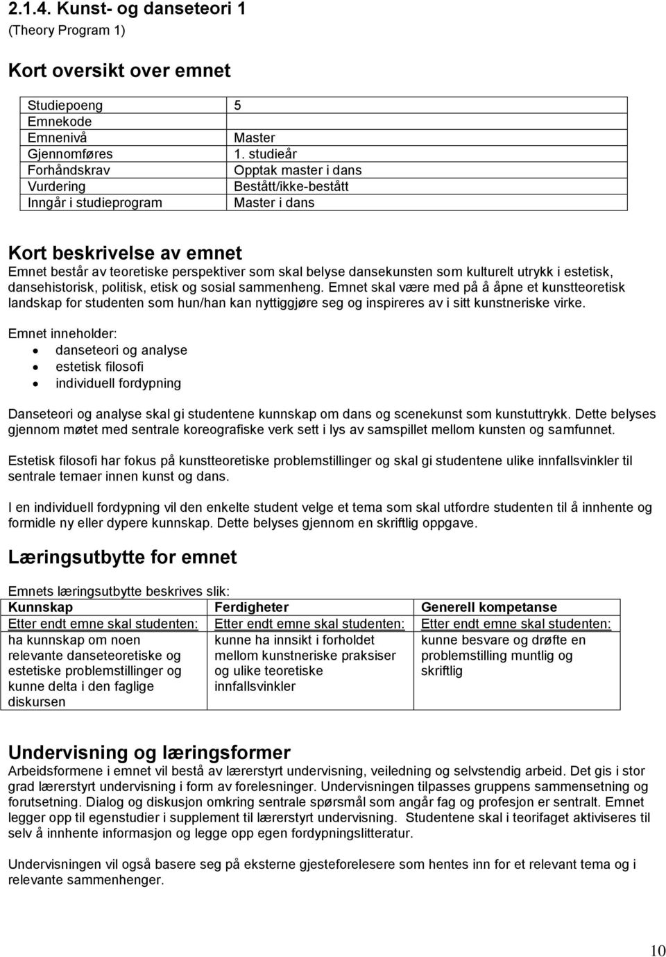 sammenheng. Emnet skal være med på å åpne et kunstteoretisk landskap for studenten som hun/han kan nyttiggjøre seg og inspireres av i sitt kunstneriske virke.