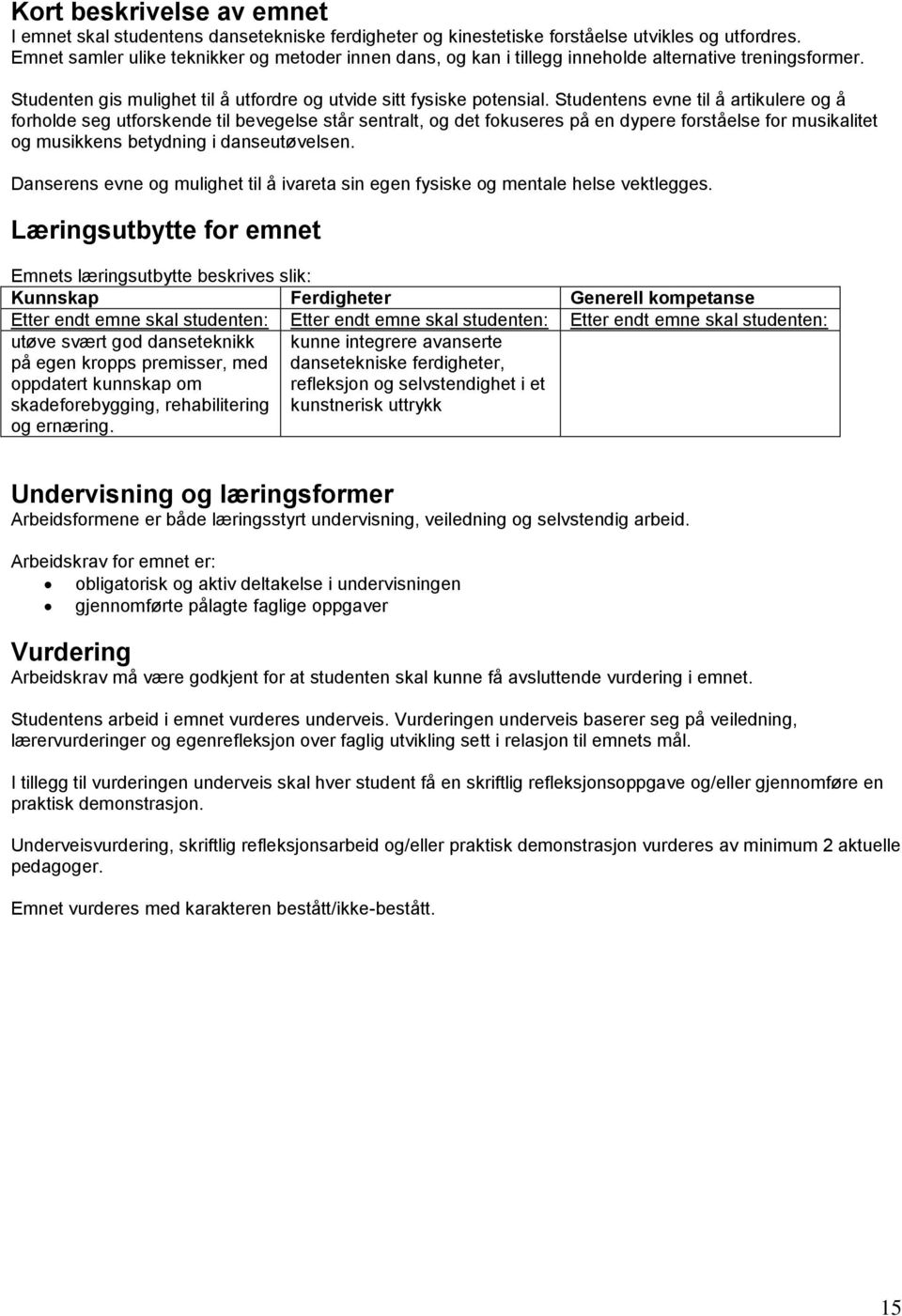 Studentens evne til å artikulere og å forholde seg utforskende til bevegelse står sentralt, og det fokuseres på en dypere forståelse for musikalitet og musikkens betydning i danseutøvelsen.