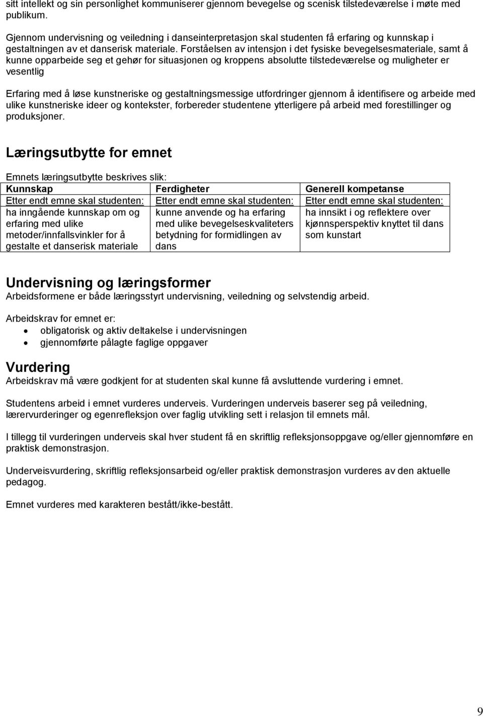 Forståelsen av intensjon i det fysiske bevegelsesmateriale, samt å kunne opparbeide seg et gehør for situasjonen og kroppens absolutte tilstedeværelse og muligheter er vesentlig Erfaring med å løse