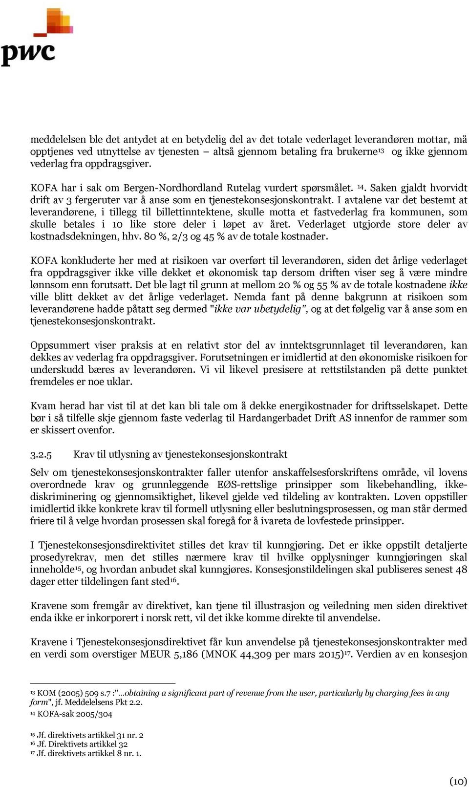 I avtalene var det bestemt at leverandørene, i tillegg til billettinntektene, skulle motta et fastvederlag fra kommunen, som skulle betales i 10 like store deler i løpet av året.