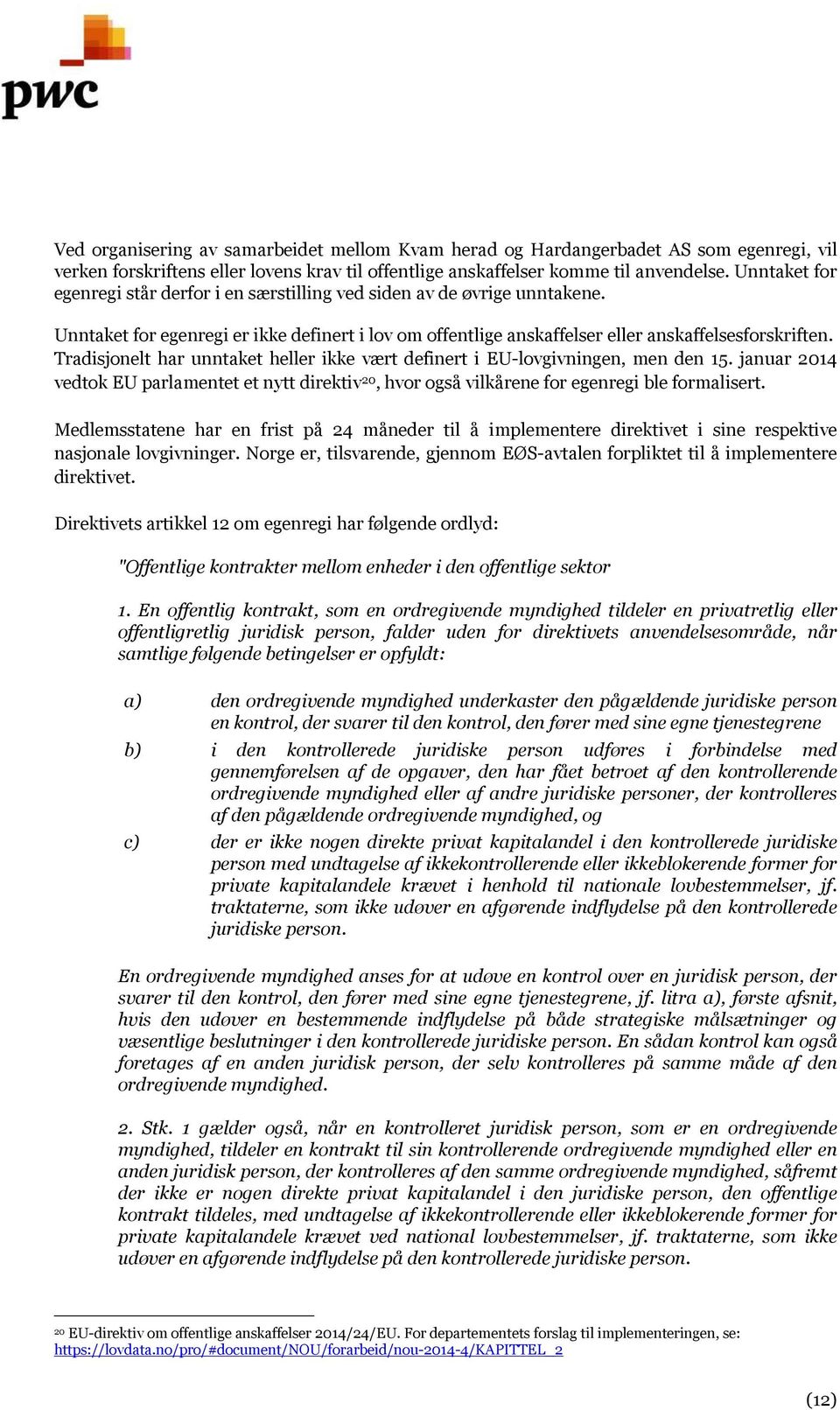 Tradisjonelt har unntaket heller ikke vært definert i EU-lovgivningen, men den 15. januar 2014 vedtok EU parlamentet et nytt direktiv 20, hvor også vilkårene for egenregi ble formalisert.