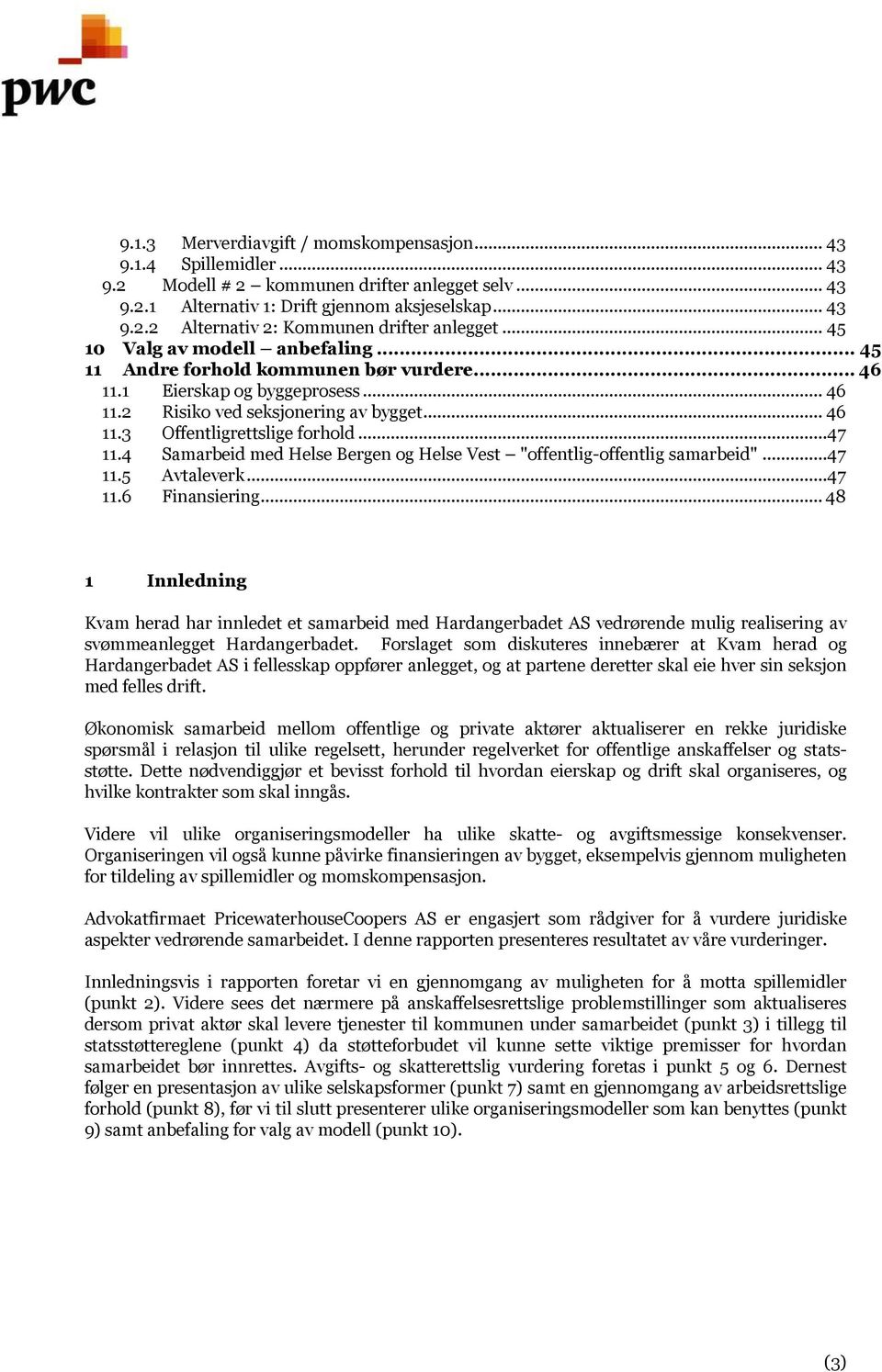 ..47 11.4 Samarbeid med Helse Bergen og Helse Vest "offentlig-offentlig samarbeid"...47 11.5 Avtaleverk...47 11.6 Finansiering.