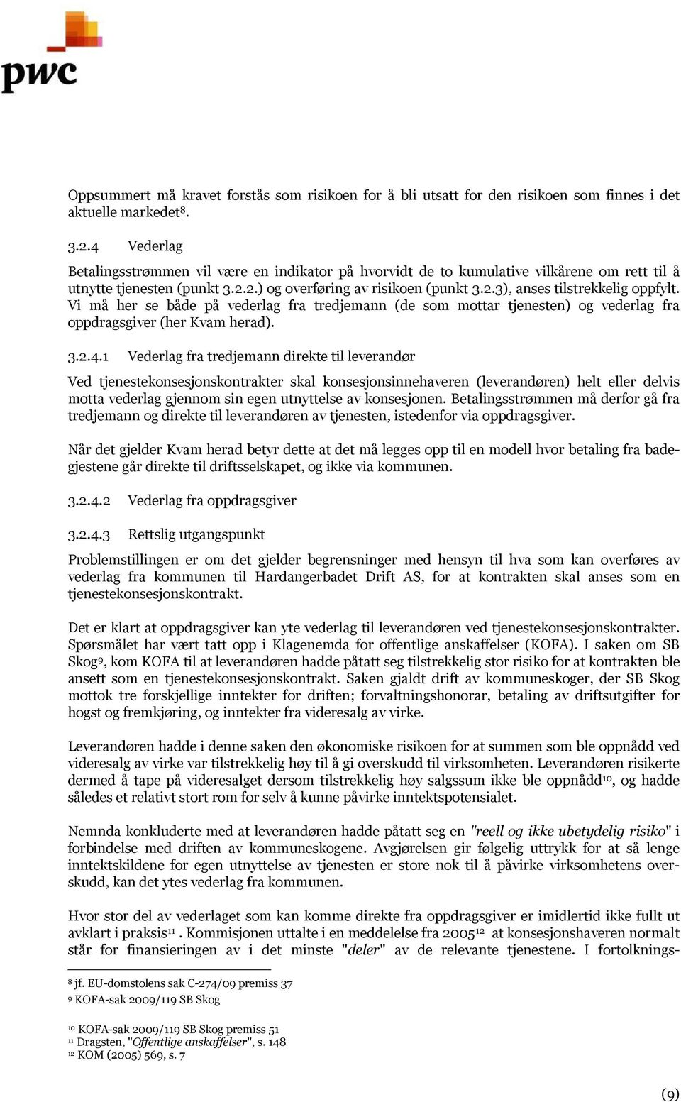 Vi må her se både på vederlag fra tredjemann (de som mottar tjenesten) og vederlag fra oppdragsgiver (her Kvam herad). 3.2.4.