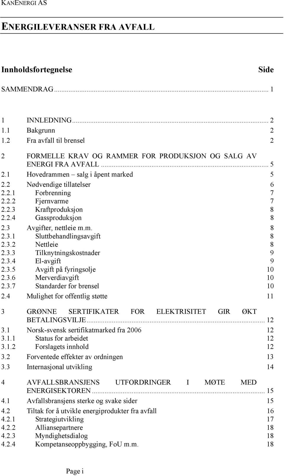 2.3 Kraftproduksjon 8 2.2.4 Gassproduksjon 8 2.3 Avgifter, nettleie m.m. 8 2.3.1 Sluttbehandlingsavgift 8 2.3.2 Nettleie 8 2.3.3 Tilknytningskostnader 9 2.3.4 El-avgift 9 2.3.5 Avgift på fyringsolje 10 2.