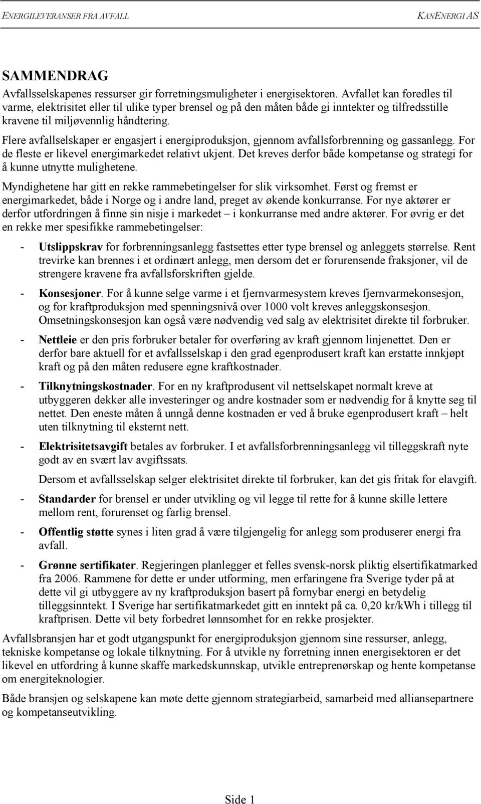 Flere avfallselskaper er engasjert i energiproduksjon, gjennom avfallsforbrenning og gassanlegg. For de fleste er likevel energimarkedet relativt ukjent.