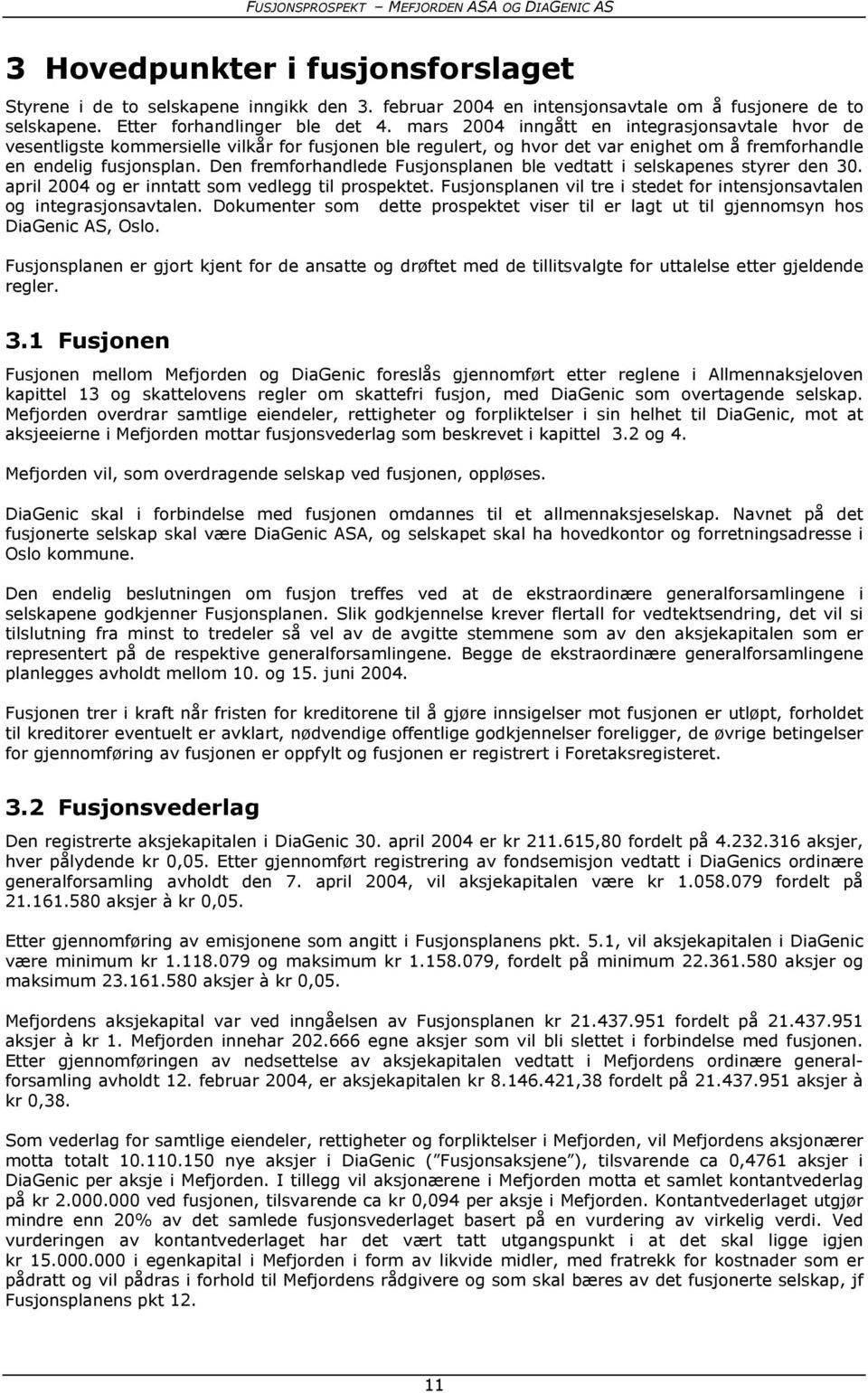 Den fremforhandlede Fusjonsplanen ble vedtatt i selskapenes styrer den 30. april 2004 og er inntatt som vedlegg til prospektet.