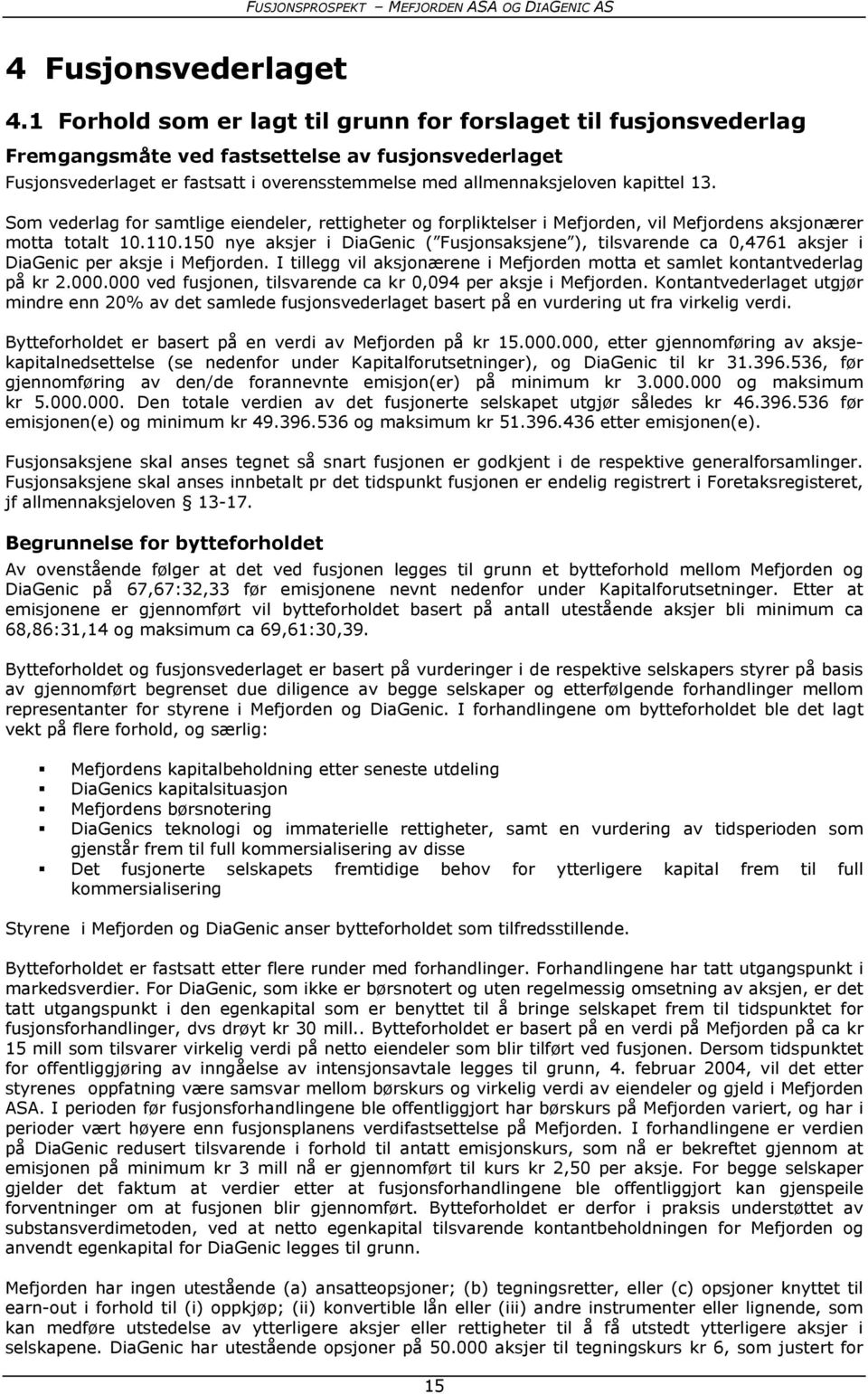 13. Som vederlag for samtlige eiendeler, rettigheter og forpliktelser i Mefjorden, vil Mefjordens aksjonærer motta totalt 10.110.