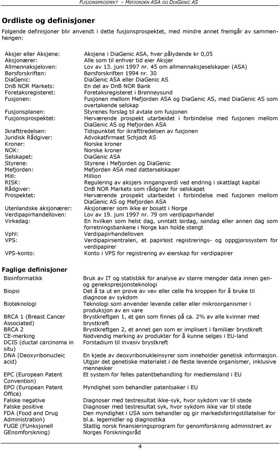 30 DiaGenic: DiaGenic ASA eller DiaGenic AS DnB NOR Markets: En del av DnB NOR Bank Foretaksregisteret: Foretaksregisteret i Brønnøysund Fusjonen: Fusjonen mellom Mefjorden ASA og DiaGenic AS, med