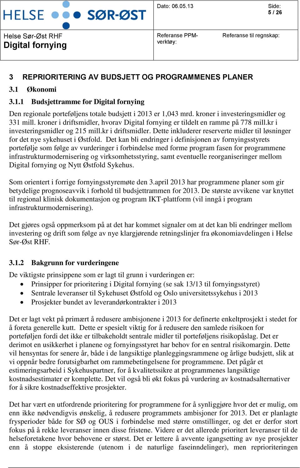 Det kan bli endringer i definisjonen av fornyingsstyrets portefølje som følge av vurderinger i forbindelse med forme program fasen for programmene infrastrukturmodernisering og virksomhetsstyring,