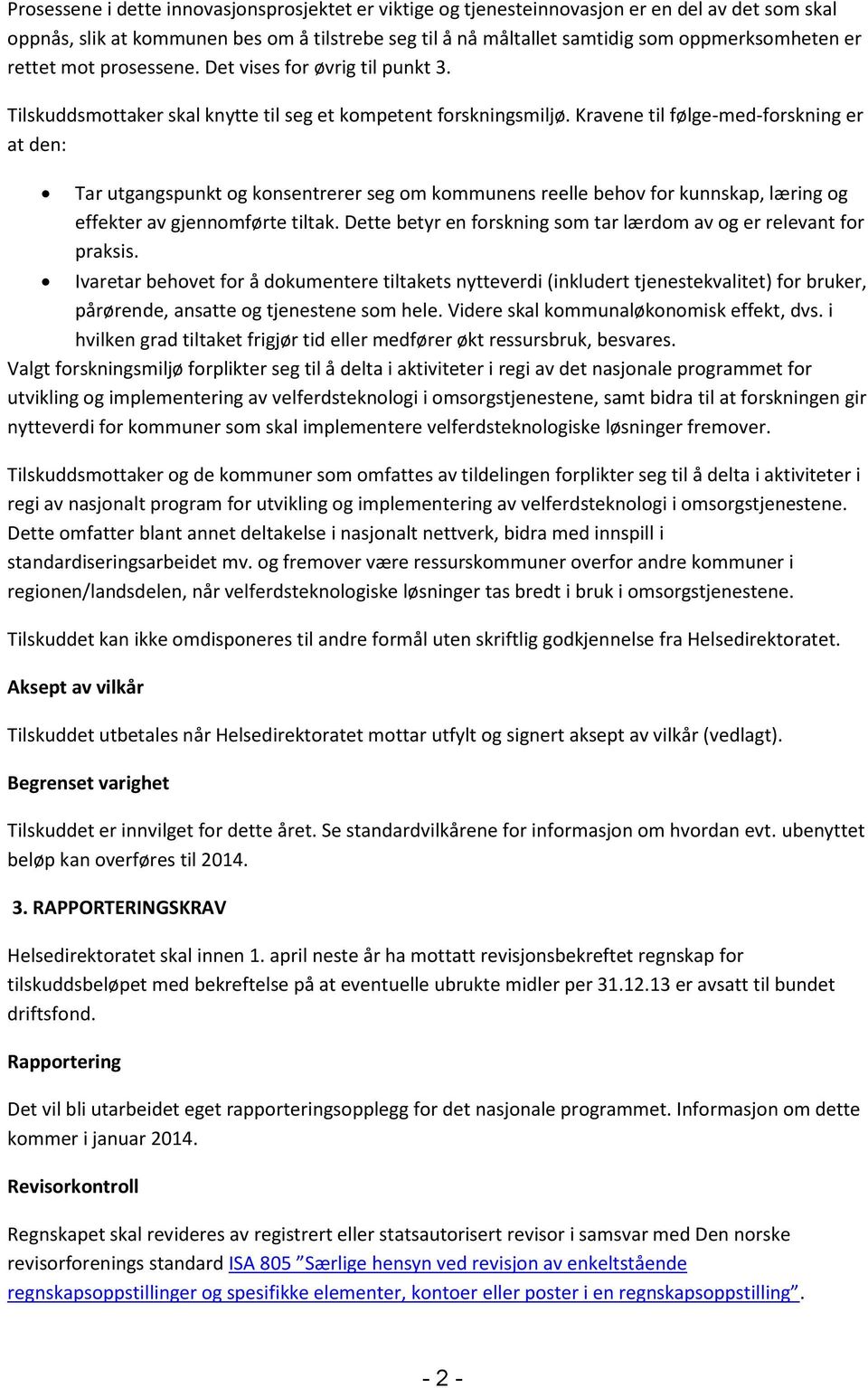 Kravene til følge-med-forskning er at den: Tar utgangspunkt og konsentrerer seg om kommunens reelle behov for kunnskap, læring og effekter av gjennomførte tiltak.