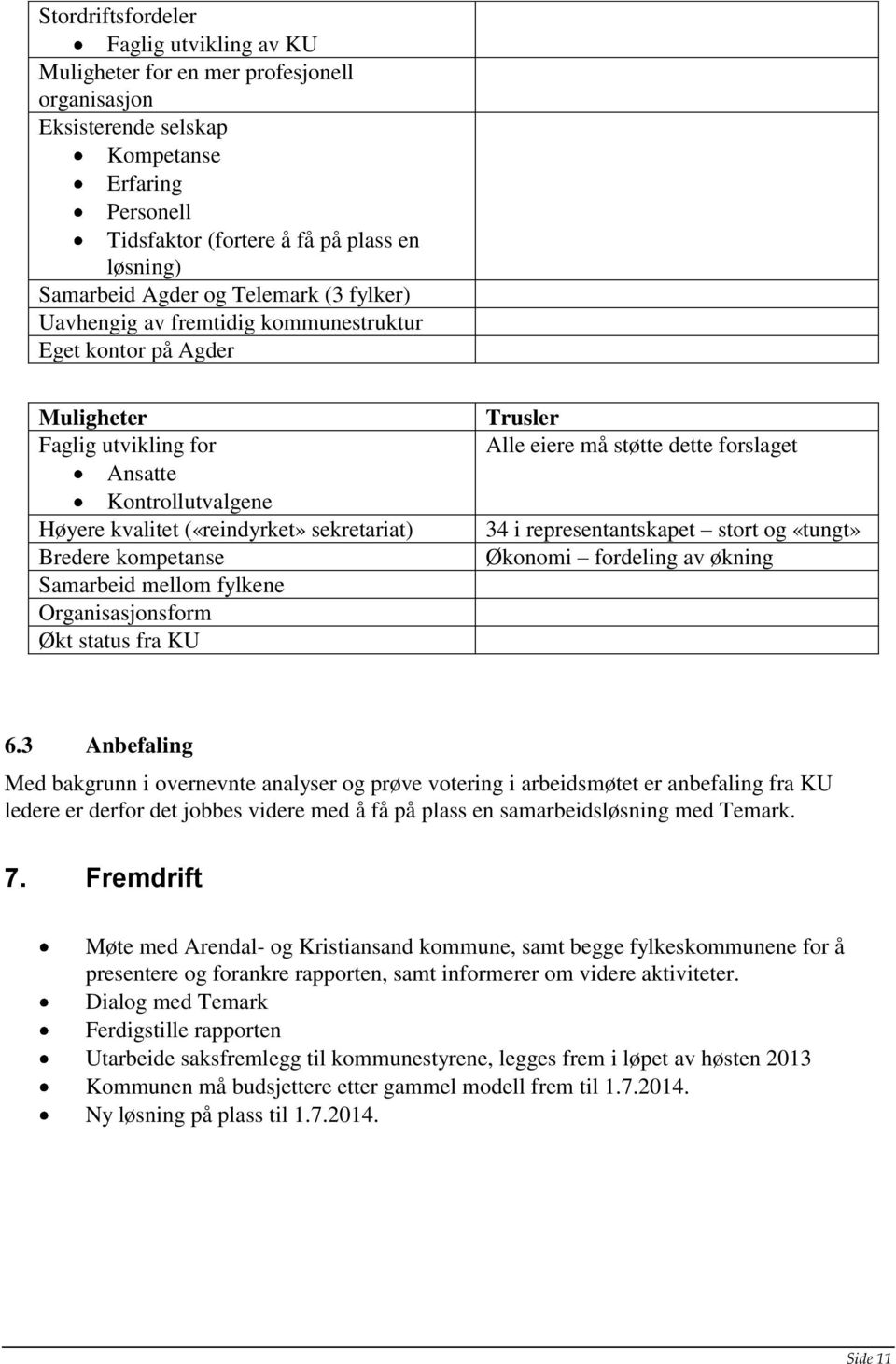 kompetanse Samarbeid mellom fylkene Organisasjonsform Økt status fra KU Trusler Alle eiere må støtte dette forslaget 34 i representantskapet stort og «tungt» Økonomi fordeling av økning 6.