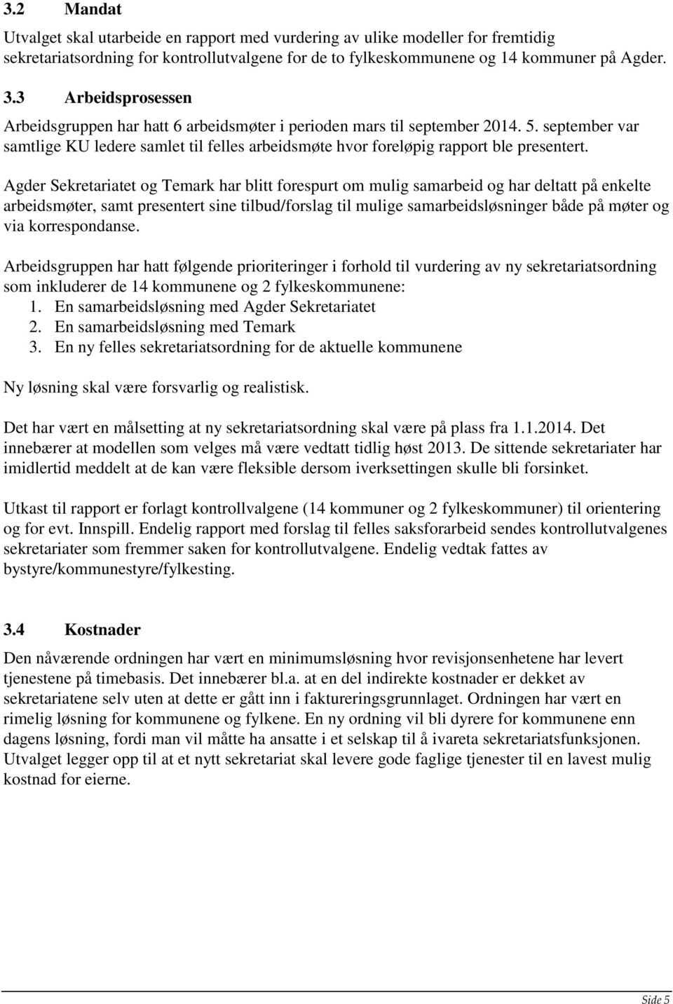 Agder Sekretariatet og Temark har blitt forespurt om mulig samarbeid og har deltatt på enkelte arbeidsmøter, samt presentert sine tilbud/forslag til mulige samarbeidsløsninger både på møter og via