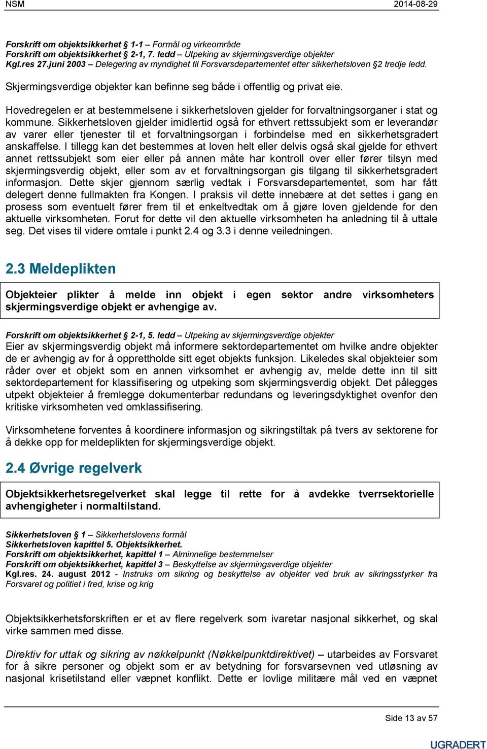 Hovedregelen er at bestemmelsene i sikkerhetsloven gjelder for forvaltningsorganer i stat og kommune.