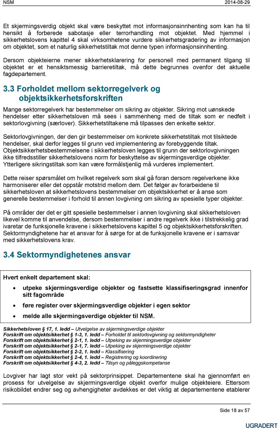 Dersom objekteierne mener sikkerhetsklarering for personell med permanent tilgang til objektet er et hensiktsmessig barrieretiltak, må dette begrunnes ovenfor det aktuelle fagdepartement. 3.