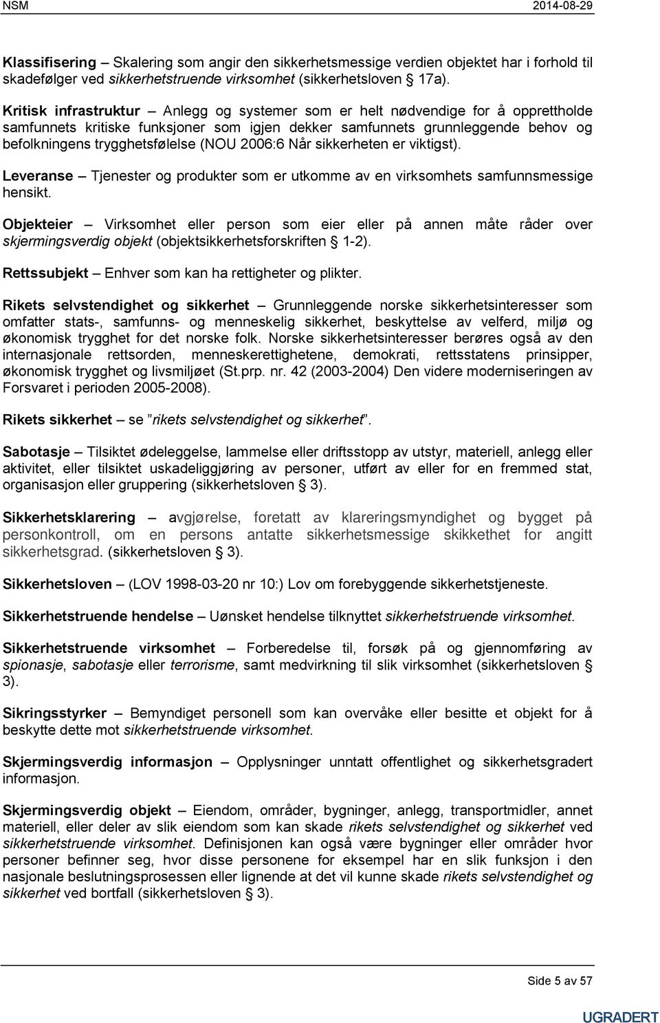 (NOU 2006:6 Når sikkerheten er viktigst). Leveranse Tjenester og produkter som er utkomme av en virksomhets samfunnsmessige hensikt.