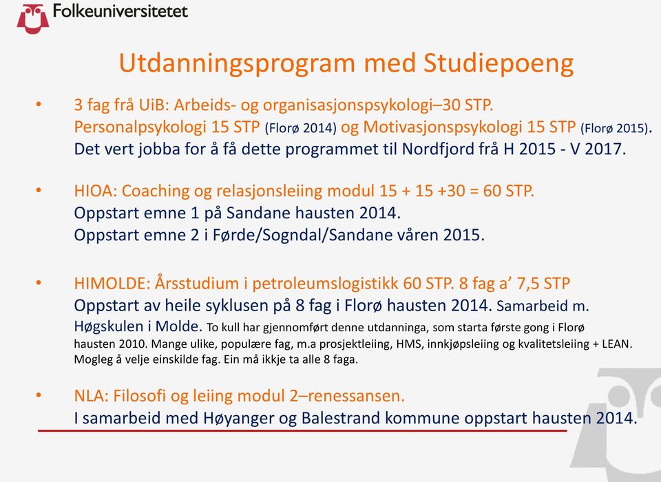 Oppstart emne 2 i Førde/Sogndal/Sandane våren 2015. HIMOLDE: Årsstudium i petroleumslogistikk 60 STP. 8 fag a 7,5 STP Oppstart av heile syklusen på 8 fag i Florø hausten 2014. Samarbeid m.