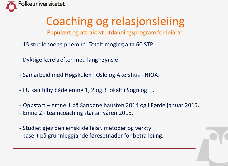 - FU kan tilby både emne 1, 2 og 3 lokalt i Sogn og Fj. - Oppstart emne 1 på Sandane hausten 2014 og i Førde januar 2015.