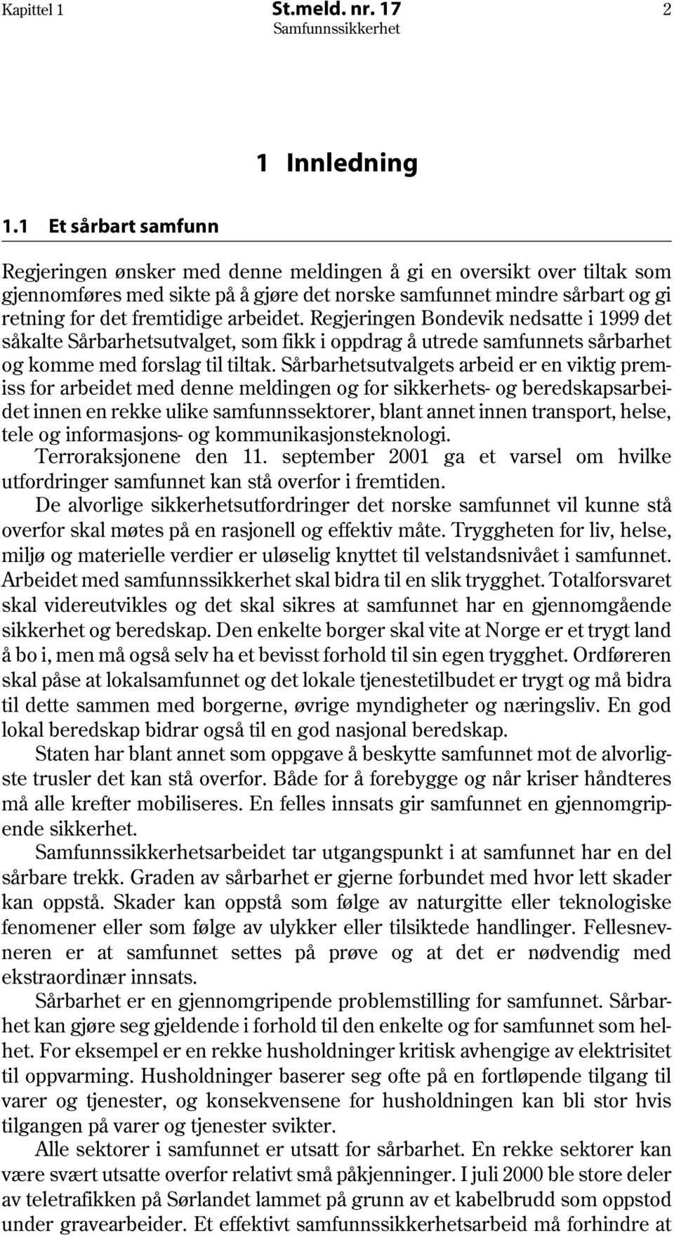 arbeidet. Regjeringen Bondevik nedsatte i 1999 det såkalte Sårbarhetsutvalget, som fikk i oppdrag å utrede samfunnets sårbarhet og komme med forslag til tiltak.