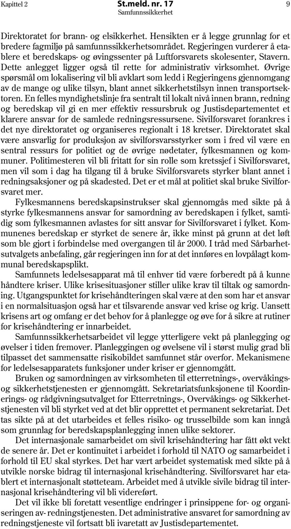 Øvrige spørsmål om lokalisering vil bli avklart som ledd i Regjeringens gjennomgang av de mange og ulike tilsyn, blant annet sikkerhetstilsyn innen transportsektoren.