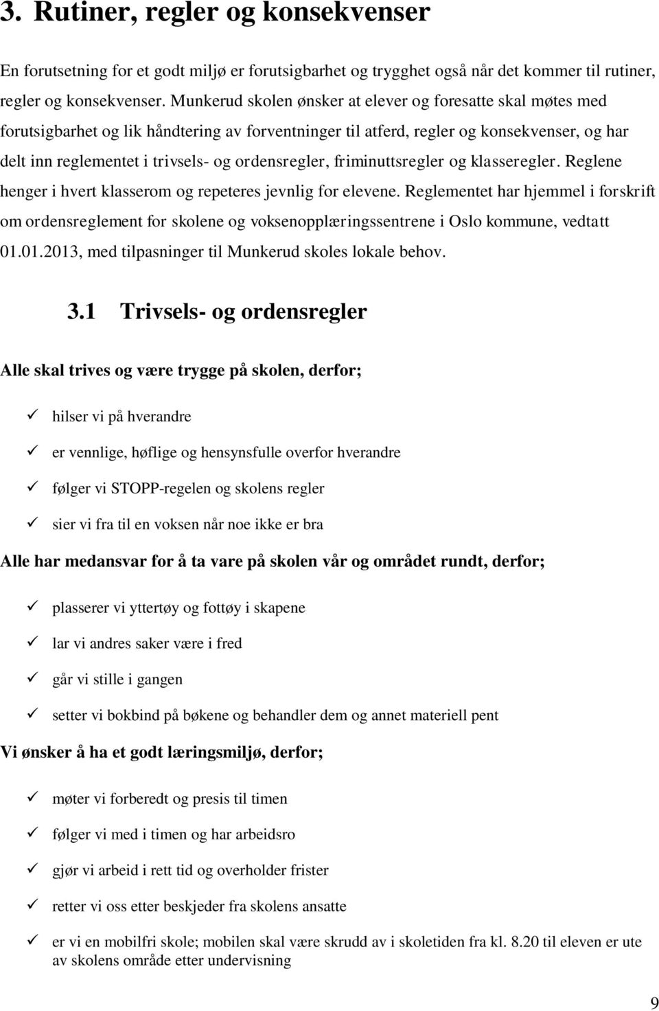 ordensregler, friminuttsregler og klasseregler. Reglene henger i hvert klasserom og repeteres jevnlig for elevene.