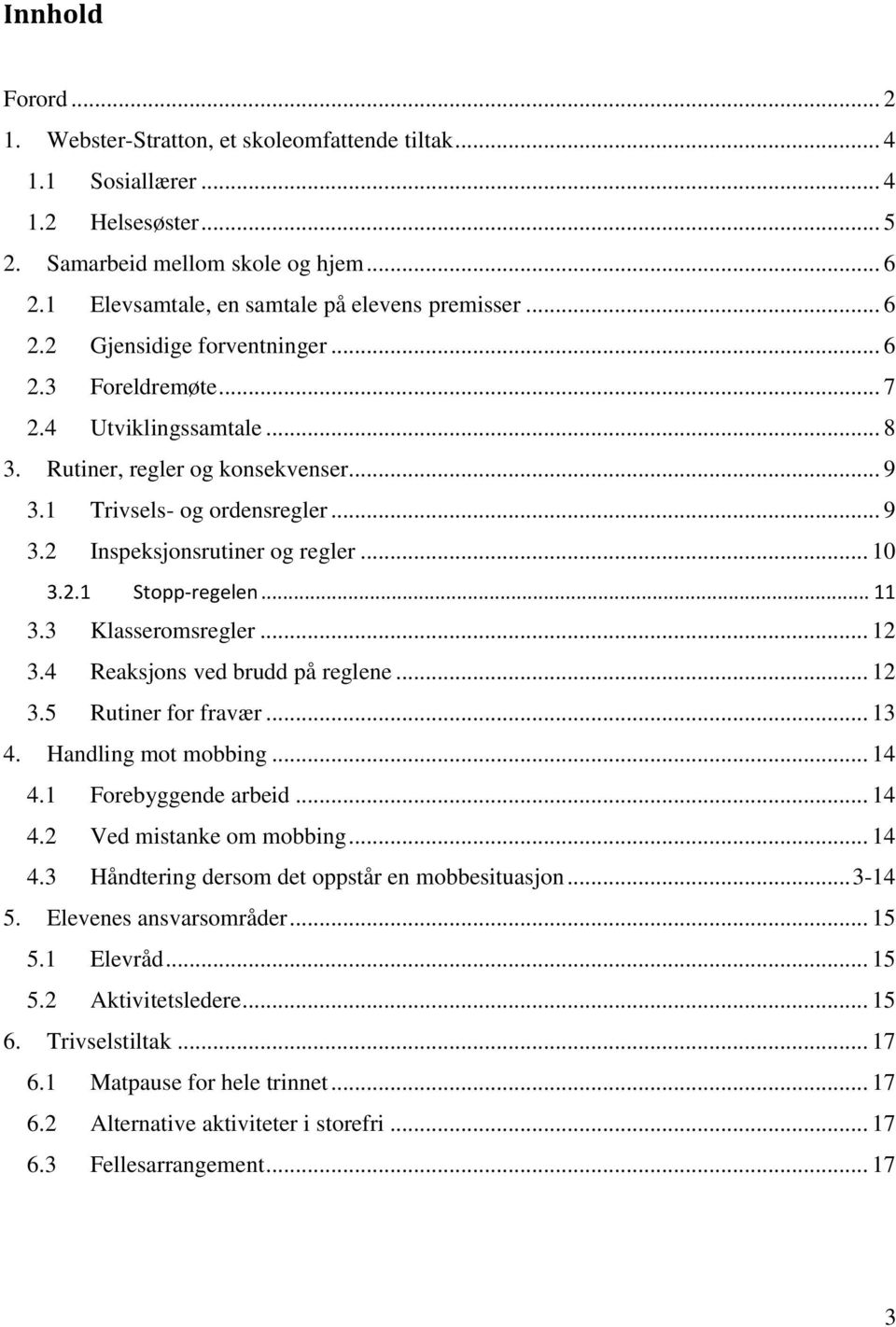 1 Trivsels- og ordensregler... 9 3.2 Inspeksjonsrutiner og regler... 10 3.2.1 Stopp-regelen... 11 3.3 Klasseromsregler... 12 3.4 Reaksjons ved brudd på reglene... 12 3.5 Rutiner for fravær... 13 4.
