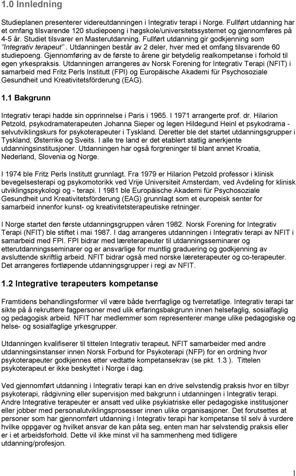 Fullført utdanning gir godkjenning som Integrativ terapeut. Utdanningen består av 2 deler, hver med et omfang tilsvarende 60 studiepoeng.