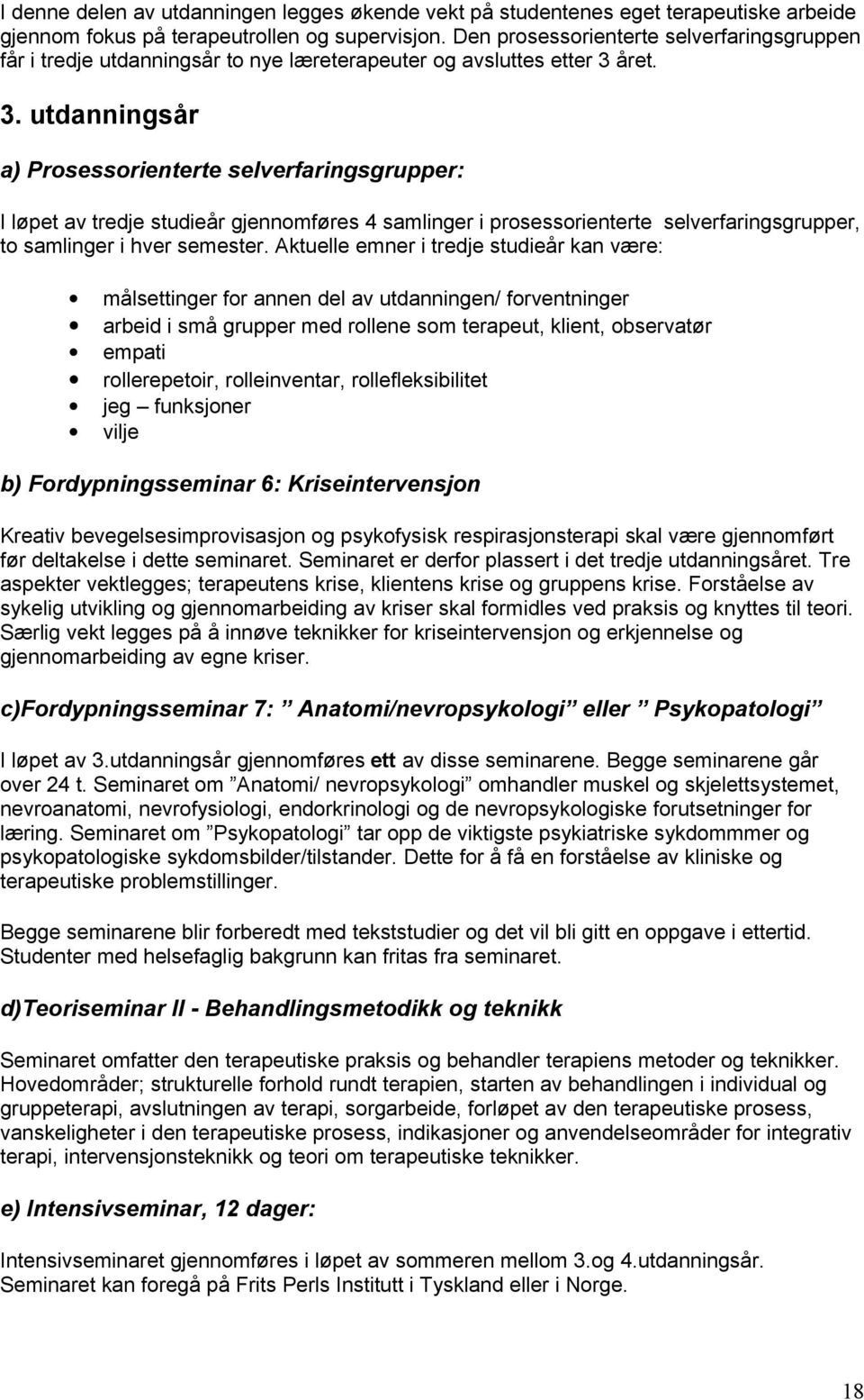 året. 3. utdanningsår a) Prosessorienterte selverfaringsgrupper: I løpet av tredje studieår gjennomføres 4 samlinger i prosessorienterte selverfaringsgrupper, to samlinger i hver semester.