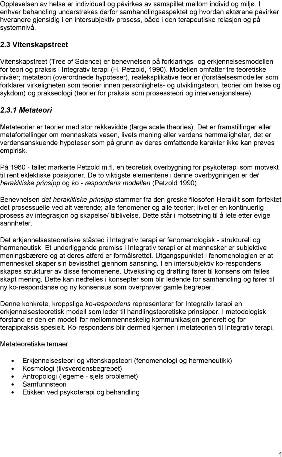 3 Vitenskapstreet Vitenskapstreet (Tree of Science) er benevnelsen på forklarings- og erkjennelsesmodellen for teori og praksis i Integrativ terapi (H. Petzold, 1990).