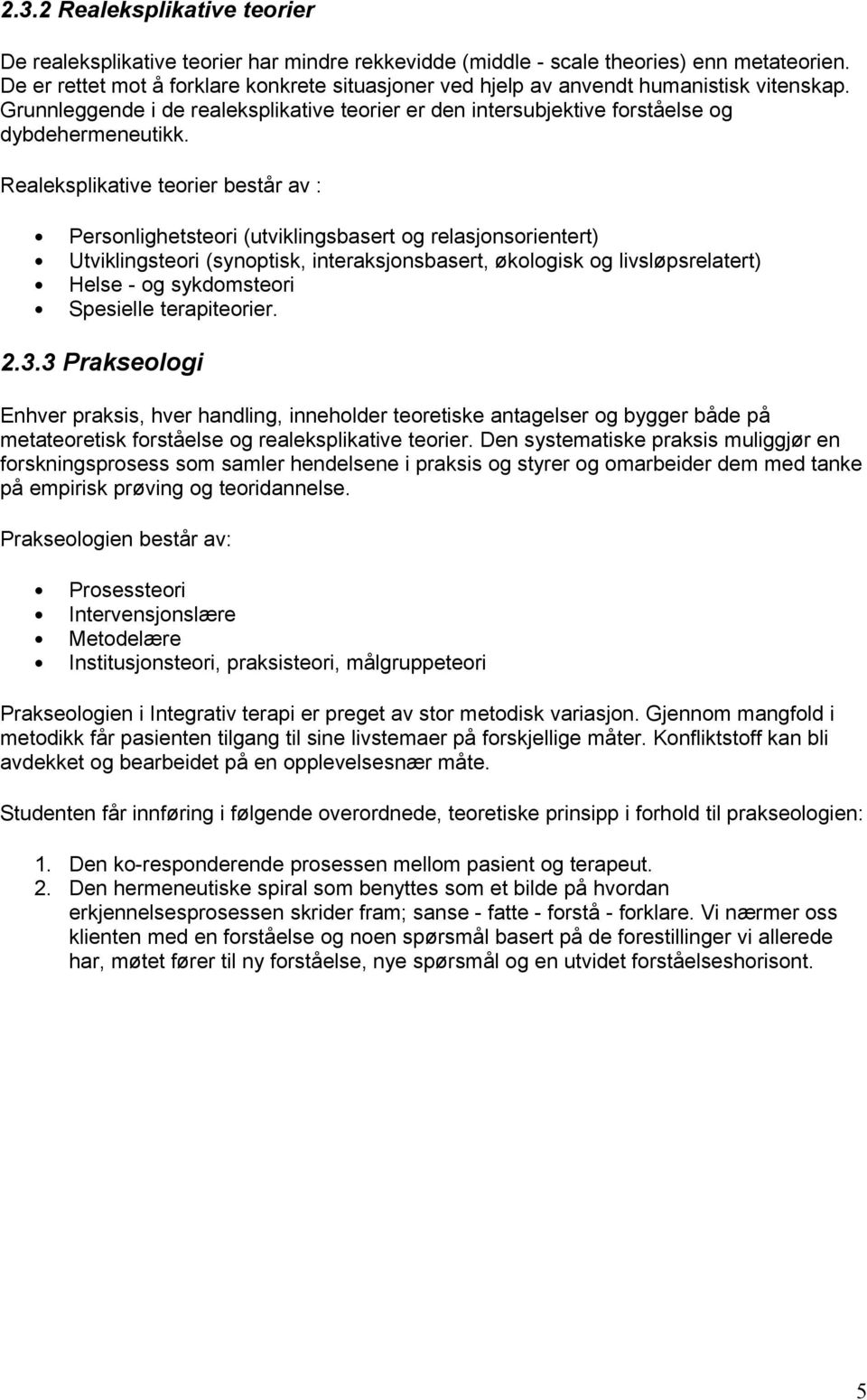 Realeksplikative teorier består av : Personlighetsteori (utviklingsbasert og relasjonsorientert) Utviklingsteori (synoptisk, interaksjonsbasert, økologisk og livsløpsrelatert) Helse - og sykdomsteori