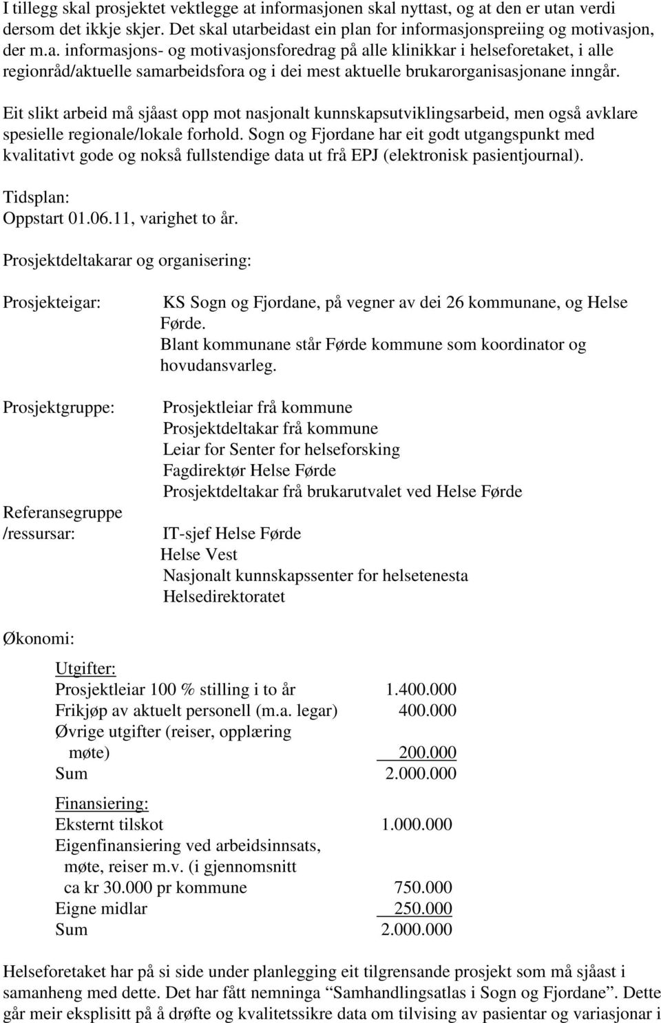 Sogn og Fjordane har eit godt utgangspunkt med kvalitativt gode og nokså fullstendige data ut frå EPJ (elektronisk pasientjournal). Tidsplan: Oppstart 01.06.11, varighet to år.