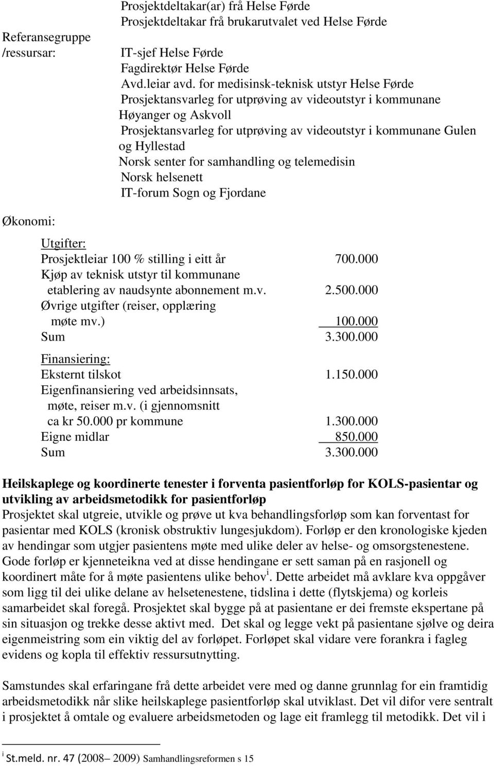 Norsk senter for samhandling og telemedisin Norsk helsenett IT-forum Sogn og Fjordane Økonomi: Utgifter: Prosjektleiar 100 % stilling i eitt år 700.