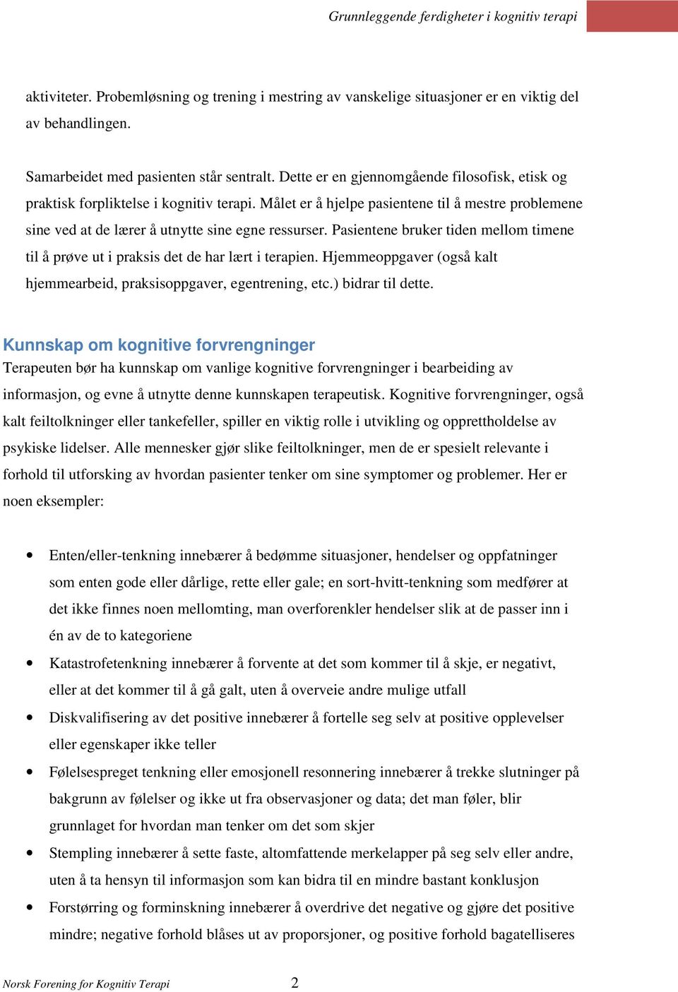 Pasientene bruker tiden mellom timene til å prøve ut i praksis det de har lært i terapien. Hjemmeoppgaver (også kalt hjemmearbeid, praksisoppgaver, egentrening, etc.) bidrar til dette.