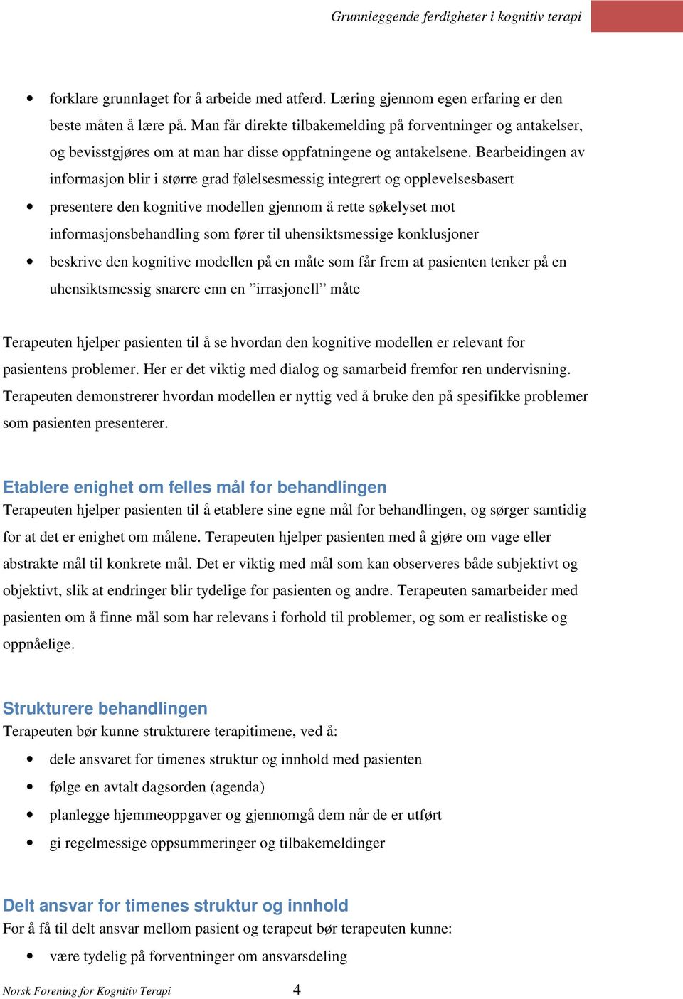 Bearbeidingen av informasjon blir i større grad følelsesmessig integrert og opplevelsesbasert presentere den kognitive modellen gjennom å rette søkelyset mot informasjonsbehandling som fører til